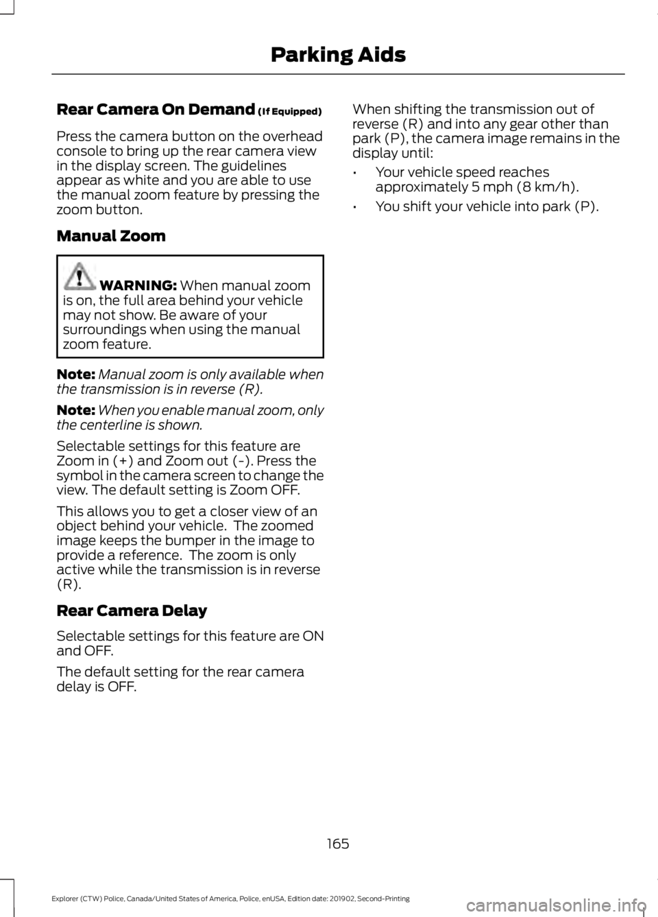 FORD POLICE INTERCEPTOR 2020 Owners Manual Rear Camera On Demand (If Equipped)
Press the camera button on the overhead
console to bring up the rear camera view
in the display screen. The guidelines
appear as white and you are able to use
the m FORD POLICE INTERCEPTOR 2020 Owners Manual Rear Camera On Demand (If Equipped)
Press the camera button on the overhead
console to bring up the rear camera view
in the display screen. The guidelines
appear as white and you are able to use
the m