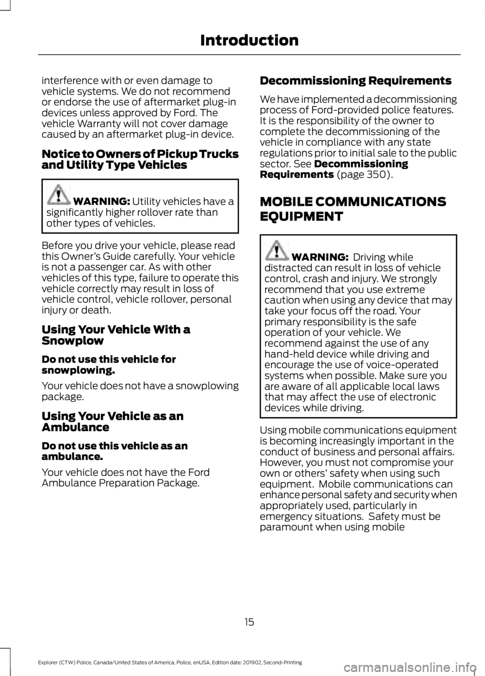 FORD POLICE INTERCEPTOR 2020 User Guide interference with or even damage to
vehicle systems. We do not recommend
or endorse the use of aftermarket plug-in
devices unless approved by Ford. The
vehicle Warranty will not cover damage
caused by FORD POLICE INTERCEPTOR 2020 User Guide interference with or even damage to
vehicle systems. We do not recommend
or endorse the use of aftermarket plug-in
devices unless approved by Ford. The
vehicle Warranty will not cover damage
caused by
