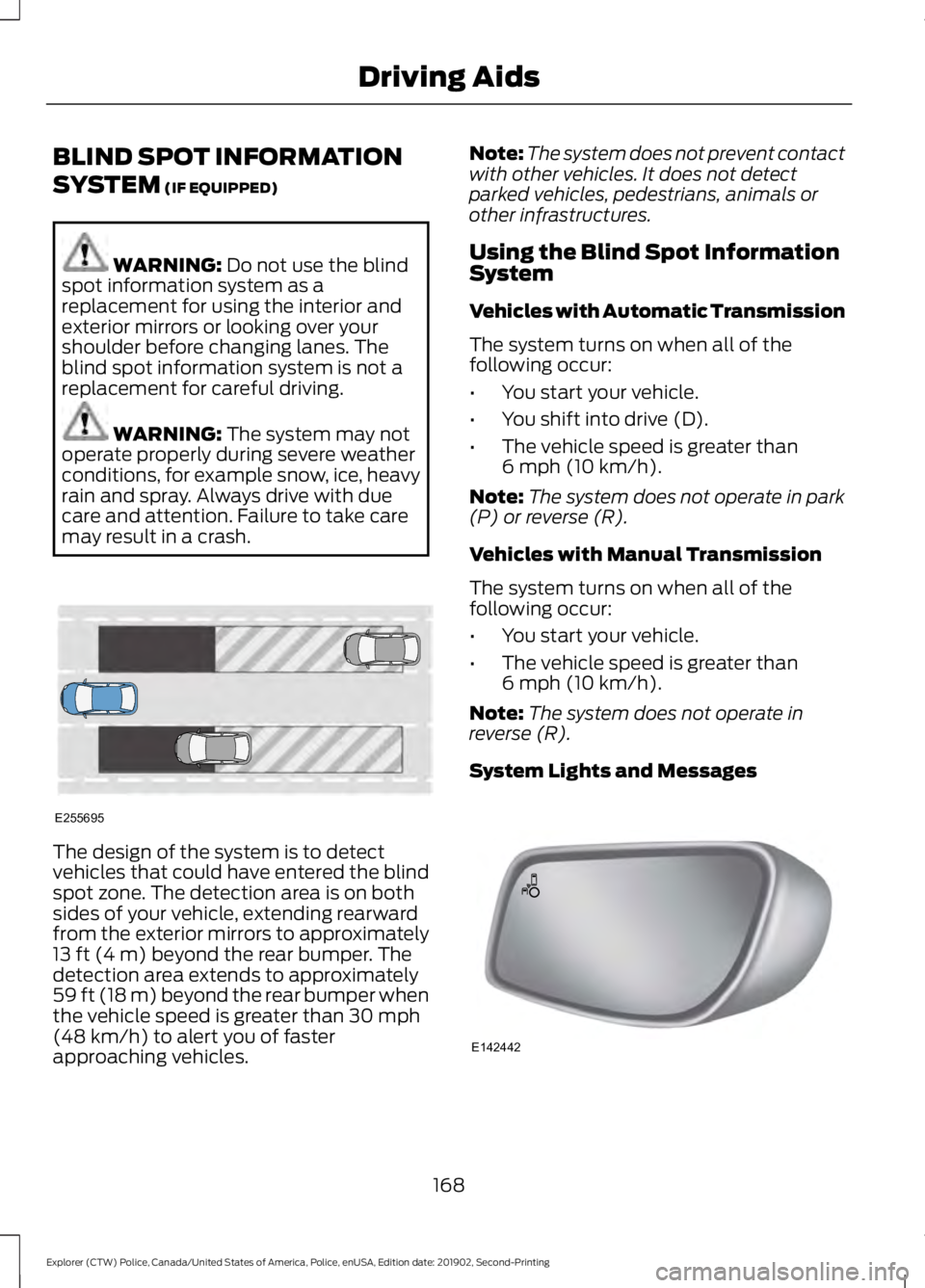 FORD POLICE INTERCEPTOR 2020 Owners Manual BLIND SPOT INFORMATION
SYSTEM (IF EQUIPPED)
WARNING:
Do not use the blind
spot information system as a
replacement for using the interior and
exterior mirrors or looking over your
shoulder before cha FORD POLICE INTERCEPTOR 2020 Owners Manual BLIND SPOT INFORMATION
SYSTEM (IF EQUIPPED)
WARNING:
Do not use the blind
spot information system as a
replacement for using the interior and
exterior mirrors or looking over your
shoulder before cha