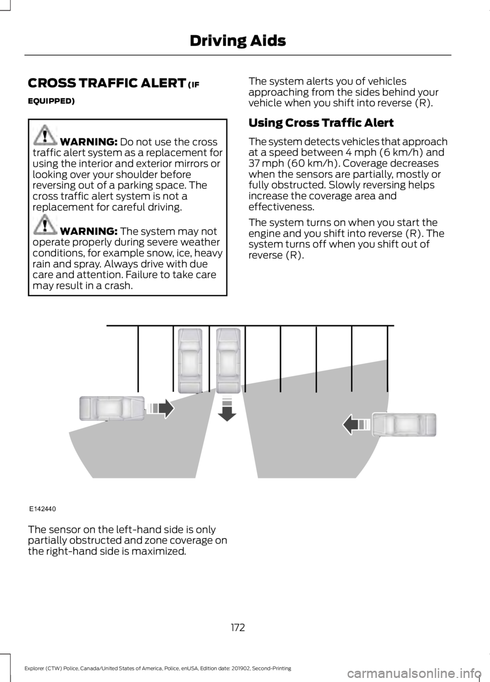 FORD POLICE INTERCEPTOR 2020 Owners Manual CROSS TRAFFIC ALERT (IF
EQUIPPED) WARNING:
Do not use the cross
traffic alert system as a replacement for
using the interior and exterior mirrors or
looking over your shoulder before
reversing out of FORD POLICE INTERCEPTOR 2020 Owners Manual CROSS TRAFFIC ALERT (IF
EQUIPPED) WARNING:
Do not use the cross
traffic alert system as a replacement for
using the interior and exterior mirrors or
looking over your shoulder before
reversing out of