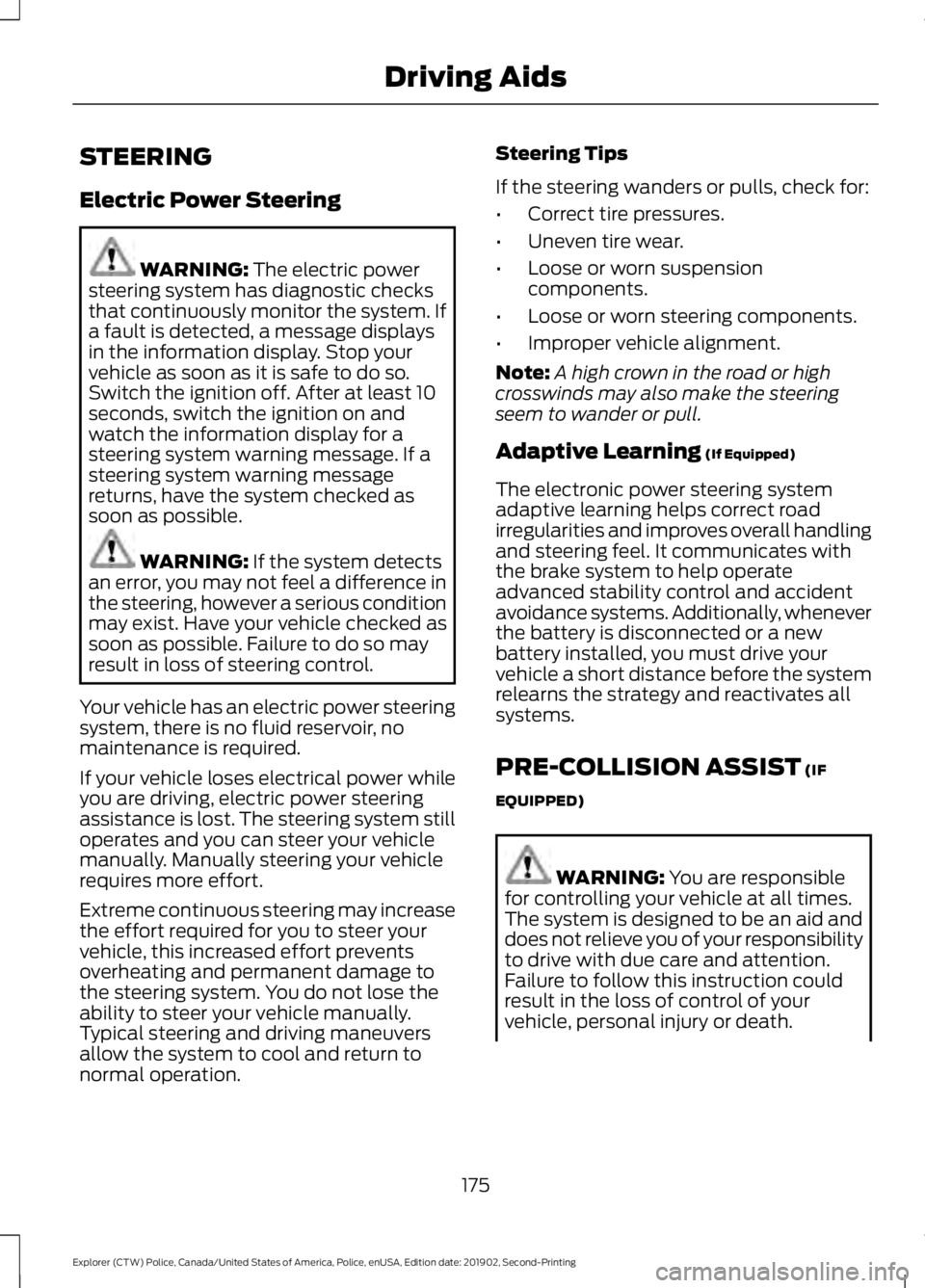 FORD POLICE INTERCEPTOR 2020 Owners Manual STEERING
Electric Power Steering
WARNING: The electric power
steering system has diagnostic checks
that continuously monitor the system. If
a fault is detected, a message displays
in the information d FORD POLICE INTERCEPTOR 2020 Owners Manual STEERING
Electric Power Steering
WARNING: The electric power
steering system has diagnostic checks
that continuously monitor the system. If
a fault is detected, a message displays
in the information d