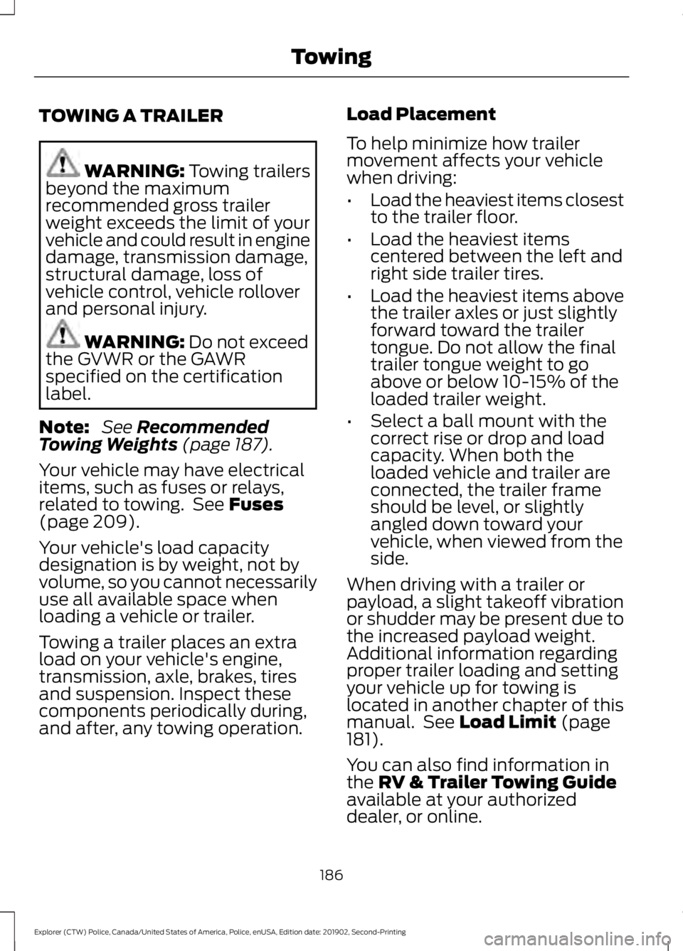 FORD POLICE INTERCEPTOR 2020 Owners Manual TOWING A TRAILER
WARNING: Towing trailers
beyond the maximum
recommended gross trailer
weight exceeds the limit of your
vehicle and could result in engine
damage, transmission damage,
structural damag FORD POLICE INTERCEPTOR 2020 Owners Manual TOWING A TRAILER
WARNING: Towing trailers
beyond the maximum
recommended gross trailer
weight exceeds the limit of your
vehicle and could result in engine
damage, transmission damage,
structural damag