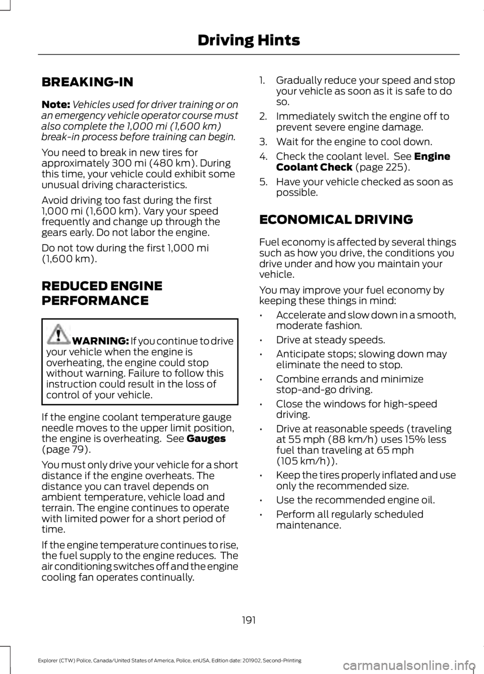 FORD POLICE INTERCEPTOR 2020 Owners Manual BREAKING-IN
Note:
Vehicles used for driver training or on
an emergency vehicle operator course must
also complete the 1,000 mi (1,600 km)
break-in process before training can begin.
You need to break FORD POLICE INTERCEPTOR 2020 Owners Manual BREAKING-IN
Note:
Vehicles used for driver training or on
an emergency vehicle operator course must
also complete the 1,000 mi (1,600 km)
break-in process before training can begin.
You need to break