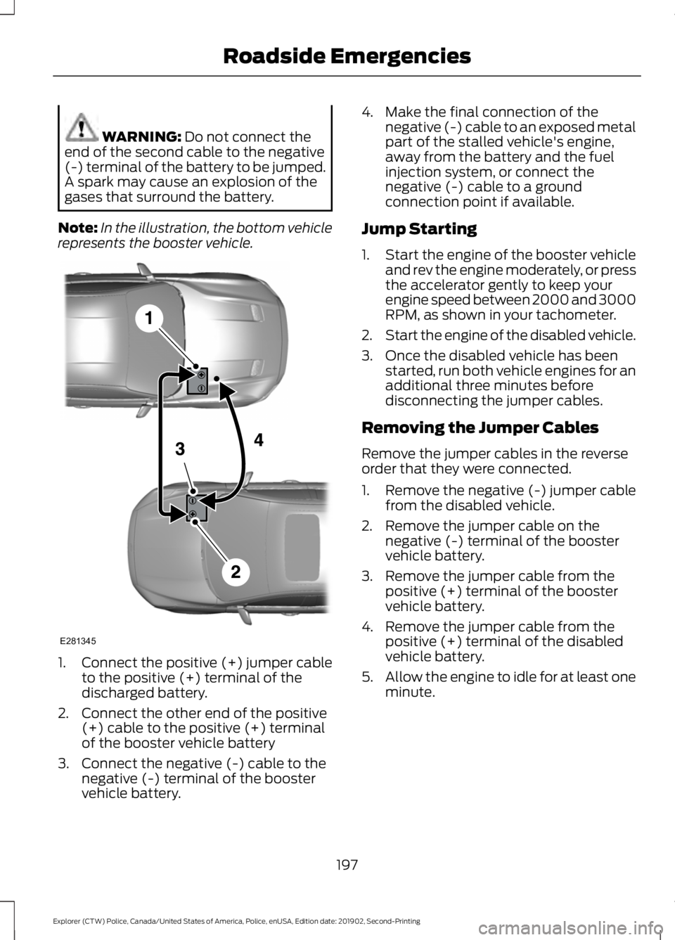 FORD POLICE INTERCEPTOR 2020 Owners Manual WARNING: Do not connect the
end of the second cable to the negative
(-) terminal of the battery to be jumped.
A spark may cause an explosion of the
gases that surround the battery.
Note: In the illust FORD POLICE INTERCEPTOR 2020 Owners Manual WARNING: Do not connect the
end of the second cable to the negative
(-) terminal of the battery to be jumped.
A spark may cause an explosion of the
gases that surround the battery.
Note: In the illust