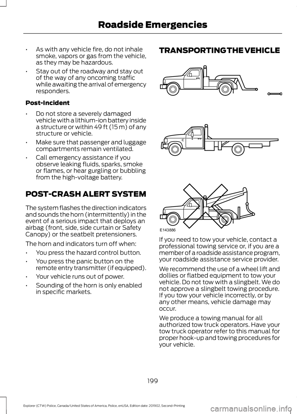 FORD POLICE INTERCEPTOR 2020  Owners Manual •
As with any vehicle fire, do not inhale
smoke, vapors or gas from the vehicle,
as they may be hazardous.
• Stay out of the roadway and stay out
of the way of any oncoming traffic
while awaiting 