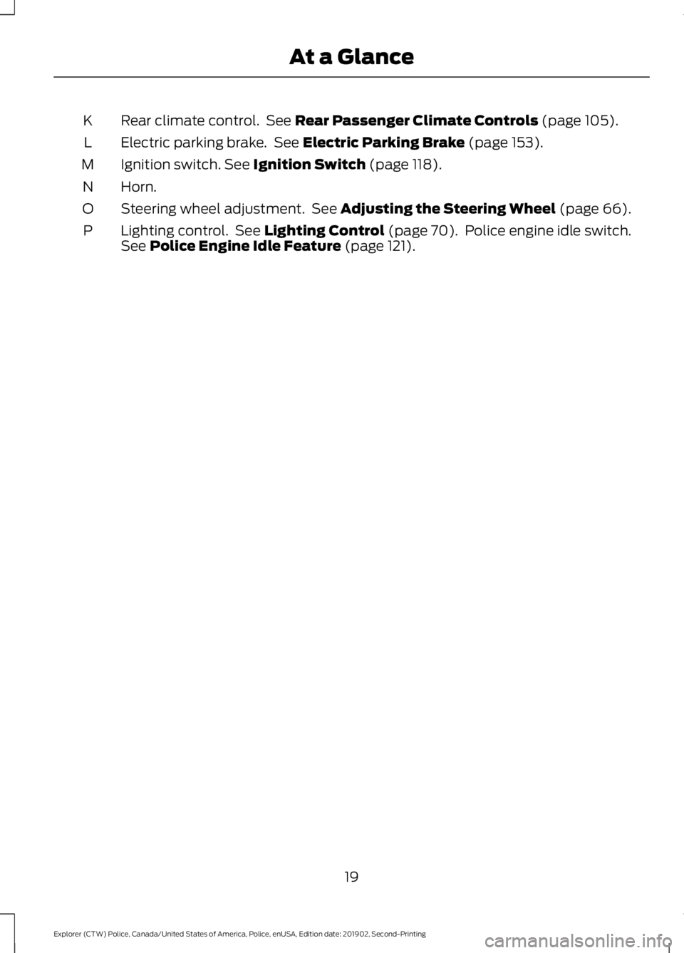 FORD POLICE INTERCEPTOR 2020 Owners Manual Rear climate control.  See Rear Passenger Climate Controls (page 105).
K
Electric parking brake.  See 
Electric Parking Brake (page 153).
L
Ignition switch.
 See Ignition Switch (page 118).
M
Horn.
N
