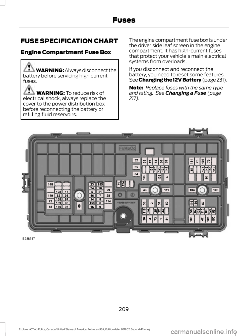 FORD POLICE INTERCEPTOR 2020  Owners Manual FUSE SPECIFICATION CHART
Engine Compartment Fuse Box
WARNING: Always disconnect the
battery before servicing high current
fuses. WARNING: To reduce risk of
electrical shock, always replace the
cover t
