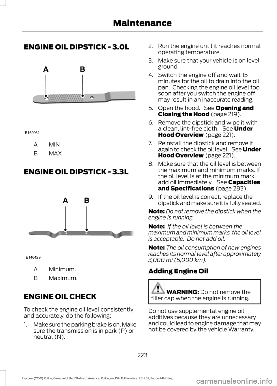 FORD POLICE INTERCEPTOR 2020 Owners Manual ENGINE OIL DIPSTICK - 3.0L
MINA
MAX
B
ENGINE OIL DIPSTICK - 3.3L Minimum.
A
Maximum.
B
ENGINE OIL CHECK
To check the engine oil level consistently
and accurately, do the following:
1. Make sure the pa FORD POLICE INTERCEPTOR 2020 Owners Manual ENGINE OIL DIPSTICK - 3.0L
MINA
MAX
B
ENGINE OIL DIPSTICK - 3.3L Minimum.
A
Maximum.
B
ENGINE OIL CHECK
To check the engine oil level consistently
and accurately, do the following:
1. Make sure the pa