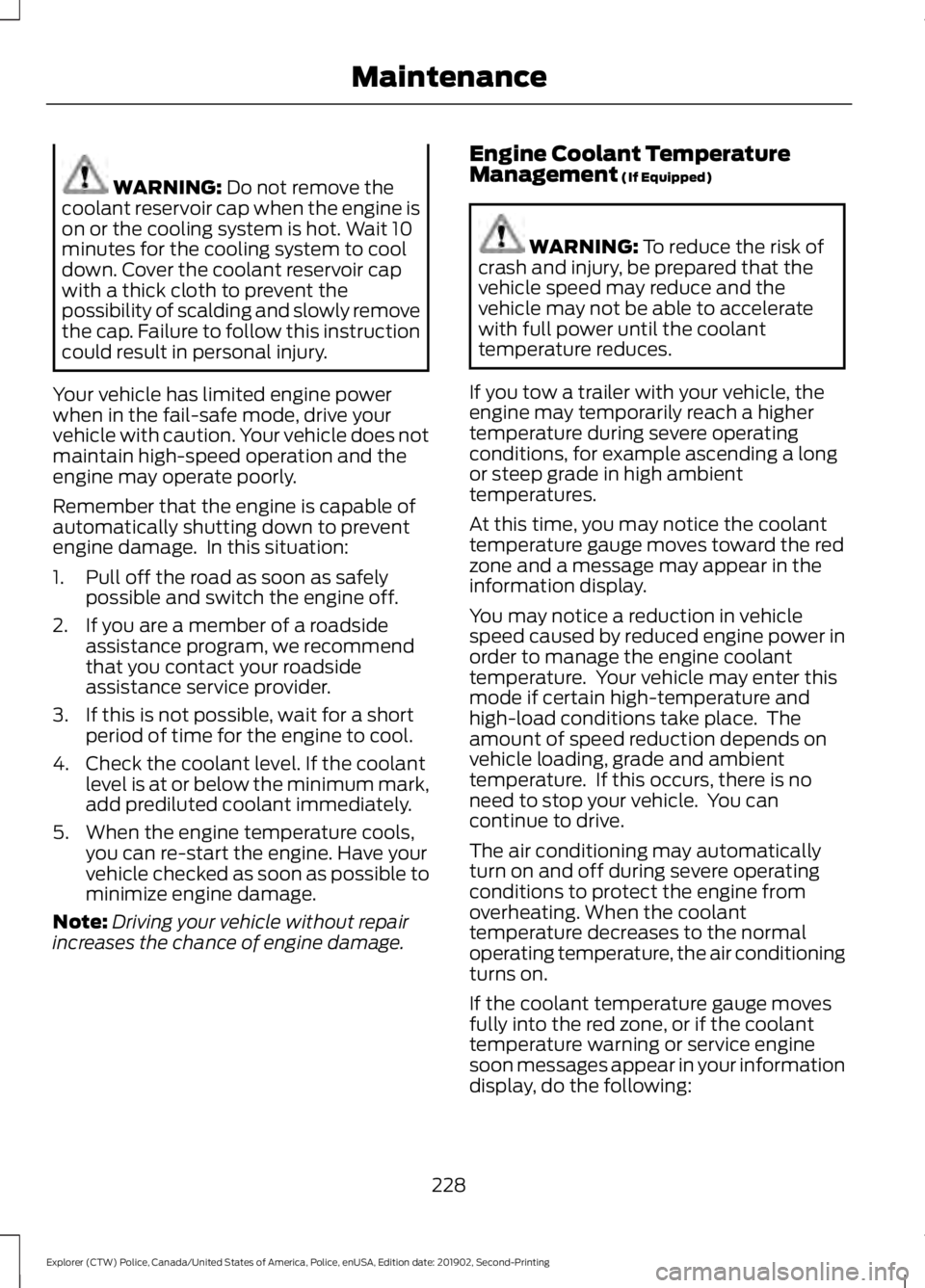 FORD POLICE INTERCEPTOR 2020 Owners Manual WARNING: Do not remove the
coolant reservoir cap when the engine is
on or the cooling system is hot. Wait 10
minutes for the cooling system to cool
down. Cover the coolant reservoir cap
with a thick c FORD POLICE INTERCEPTOR 2020 Owners Manual WARNING: Do not remove the
coolant reservoir cap when the engine is
on or the cooling system is hot. Wait 10
minutes for the cooling system to cool
down. Cover the coolant reservoir cap
with a thick c