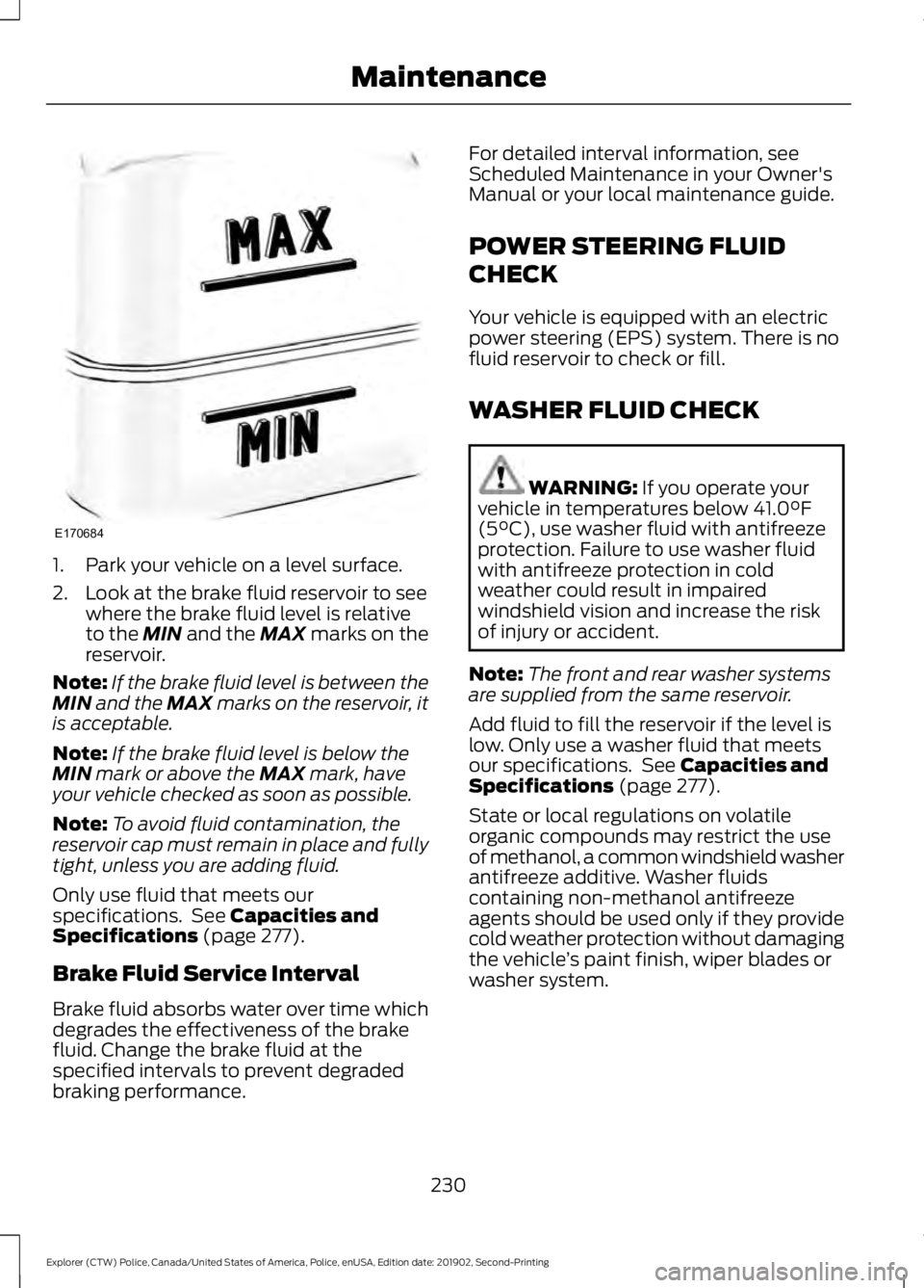 FORD POLICE INTERCEPTOR 2020 Owners Manual 1. Park your vehicle on a level surface.
2. Look at the brake fluid reservoir to see
where the brake fluid level is relative
to the MIN and the MAX marks on the
reservoir.
Note: If the brake fluid lev FORD POLICE INTERCEPTOR 2020 Owners Manual 1. Park your vehicle on a level surface.
2. Look at the brake fluid reservoir to see
where the brake fluid level is relative
to the MIN and the MAX marks on the
reservoir.
Note: If the brake fluid lev