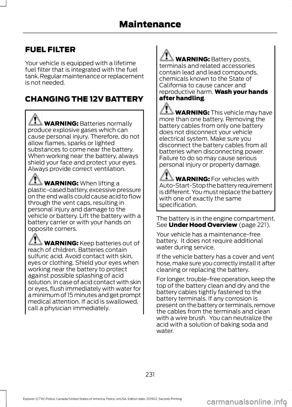 FORD POLICE INTERCEPTOR 2020 Owners Manual FUEL FILTER
Your vehicle is equipped with a lifetime
fuel filter that is integrated with the fuel
tank. Regular maintenance or replacement
is not needed.
CHANGING THE 12V BATTERY
WARNING: Batteries no FORD POLICE INTERCEPTOR 2020 Owners Manual FUEL FILTER
Your vehicle is equipped with a lifetime
fuel filter that is integrated with the fuel
tank. Regular maintenance or replacement
is not needed.
CHANGING THE 12V BATTERY
WARNING: Batteries no