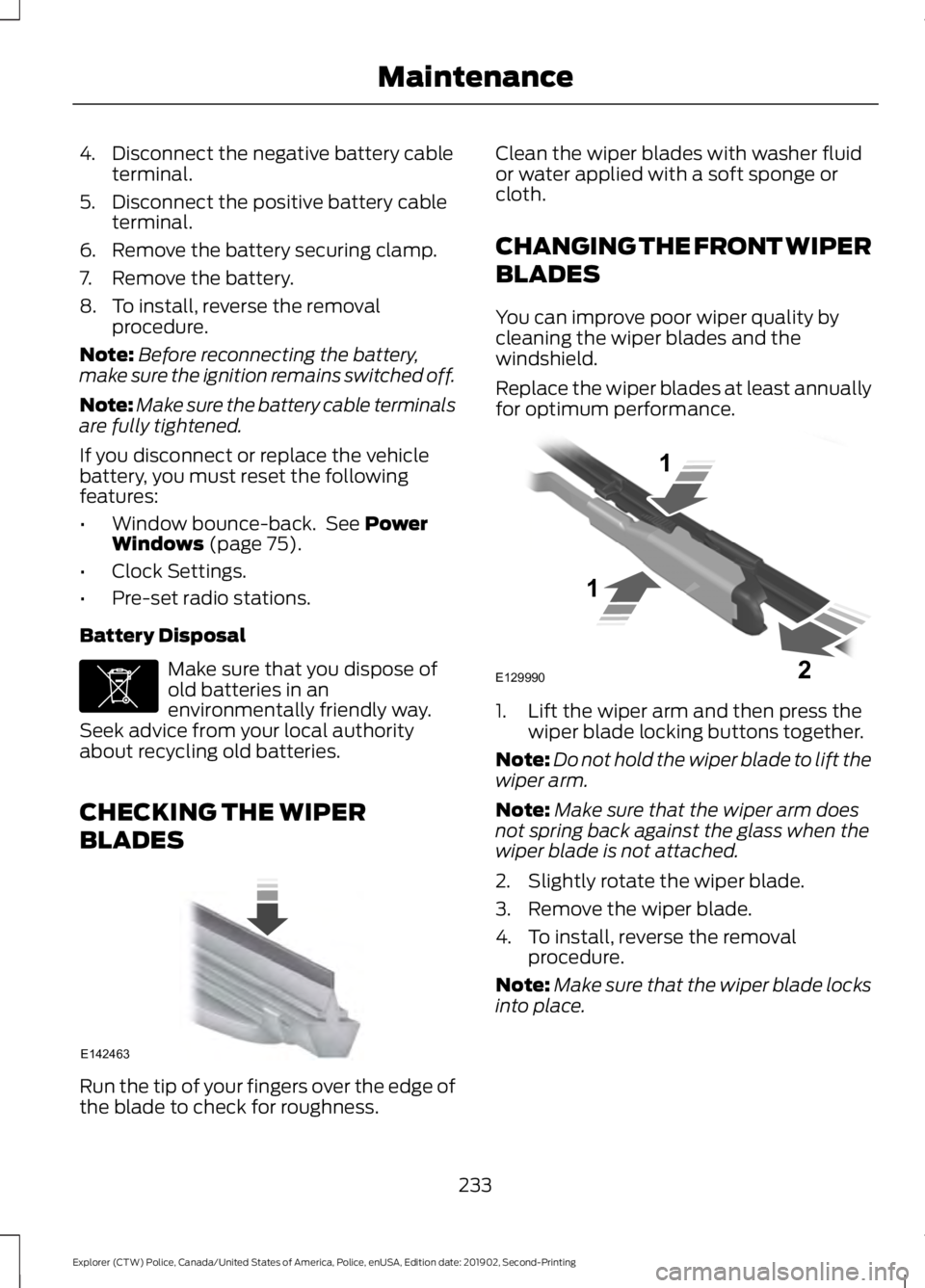 FORD POLICE INTERCEPTOR 2020 Owners Manual 4. Disconnect the negative battery cable
terminal.
5. Disconnect the positive battery cable terminal.
6. Remove the battery securing clamp.
7. Remove the battery.
8. To install, reverse the removal pr FORD POLICE INTERCEPTOR 2020 Owners Manual 4. Disconnect the negative battery cable
terminal.
5. Disconnect the positive battery cable terminal.
6. Remove the battery securing clamp.
7. Remove the battery.
8. To install, reverse the removal pr