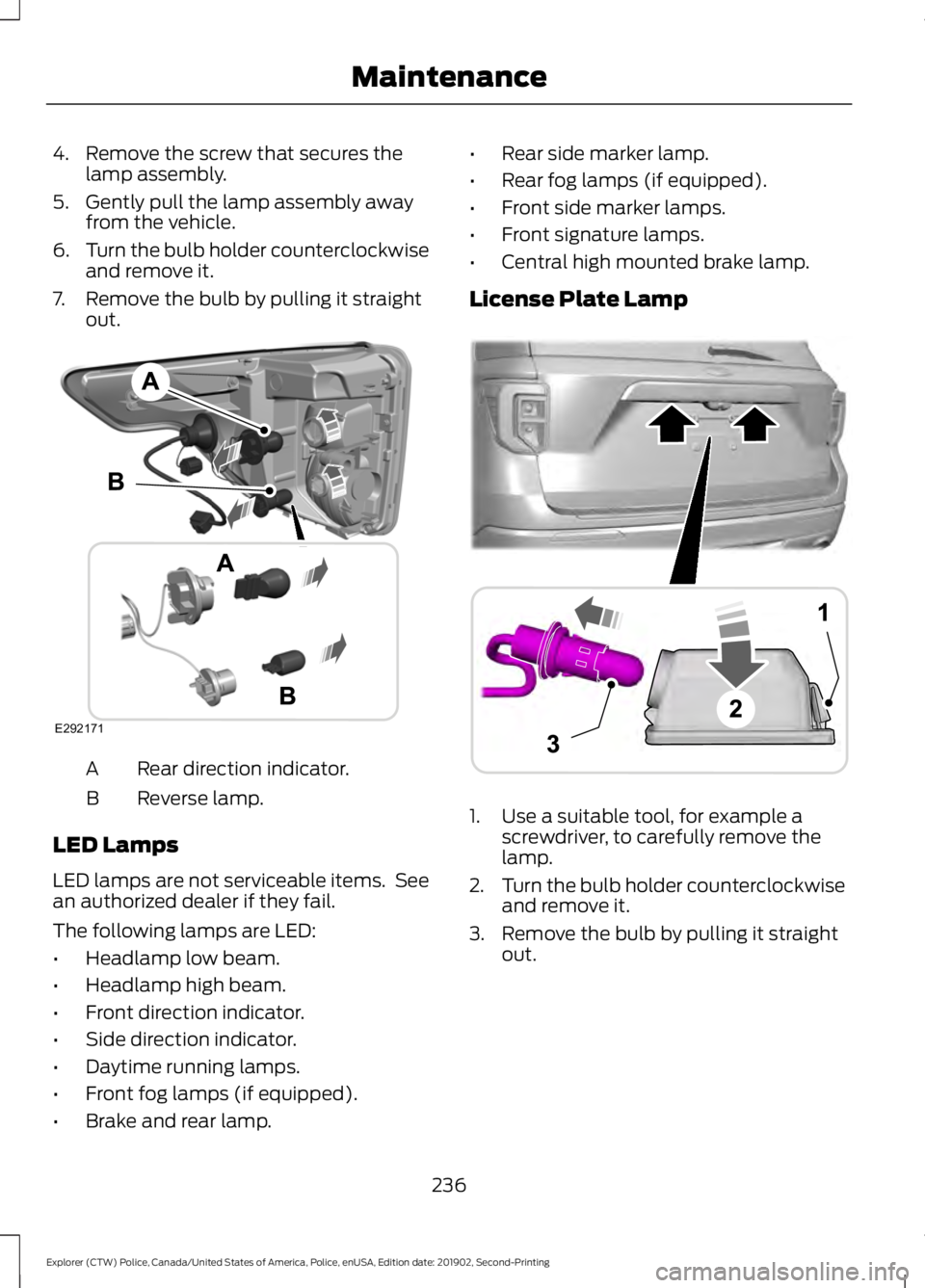 FORD POLICE INTERCEPTOR 2020 User Guide 4. Remove the screw that secures the
lamp assembly.
5. Gently pull the lamp assembly away from the vehicle.
6. Turn the bulb holder counterclockwise
and remove it.
7. Remove the bulb by pulling it str FORD POLICE INTERCEPTOR 2020 User Guide 4. Remove the screw that secures the
lamp assembly.
5. Gently pull the lamp assembly away from the vehicle.
6. Turn the bulb holder counterclockwise
and remove it.
7. Remove the bulb by pulling it str