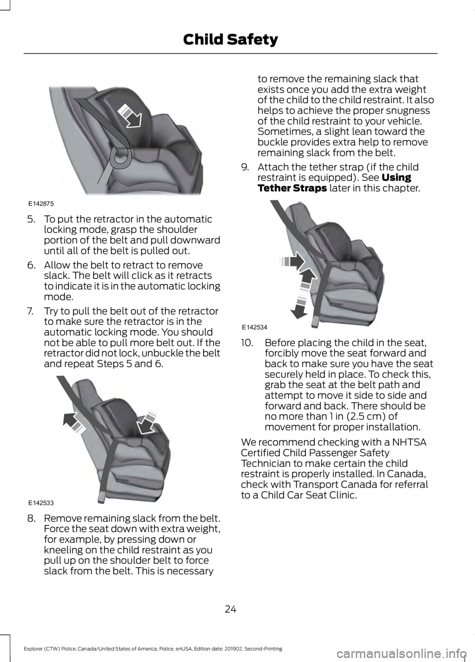 FORD POLICE INTERCEPTOR 2020  Owners Manual 5. To put the retractor in the automatic
locking mode, grasp the shoulder
portion of the belt and pull downward
until all of the belt is pulled out.
6. Allow the belt to retract to remove slack. The b