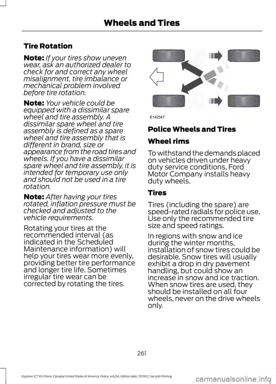 FORD POLICE INTERCEPTOR 2020 Owners Manual Tire Rotation
Note:
If your tires show uneven
wear, ask an authorized dealer to
check for and correct any wheel
misalignment, tire imbalance or
mechanical problem involved
before tire rotation.
Note: FORD POLICE INTERCEPTOR 2020 Owners Manual Tire Rotation
Note:
If your tires show uneven
wear, ask an authorized dealer to
check for and correct any wheel
misalignment, tire imbalance or
mechanical problem involved
before tire rotation.
Note: