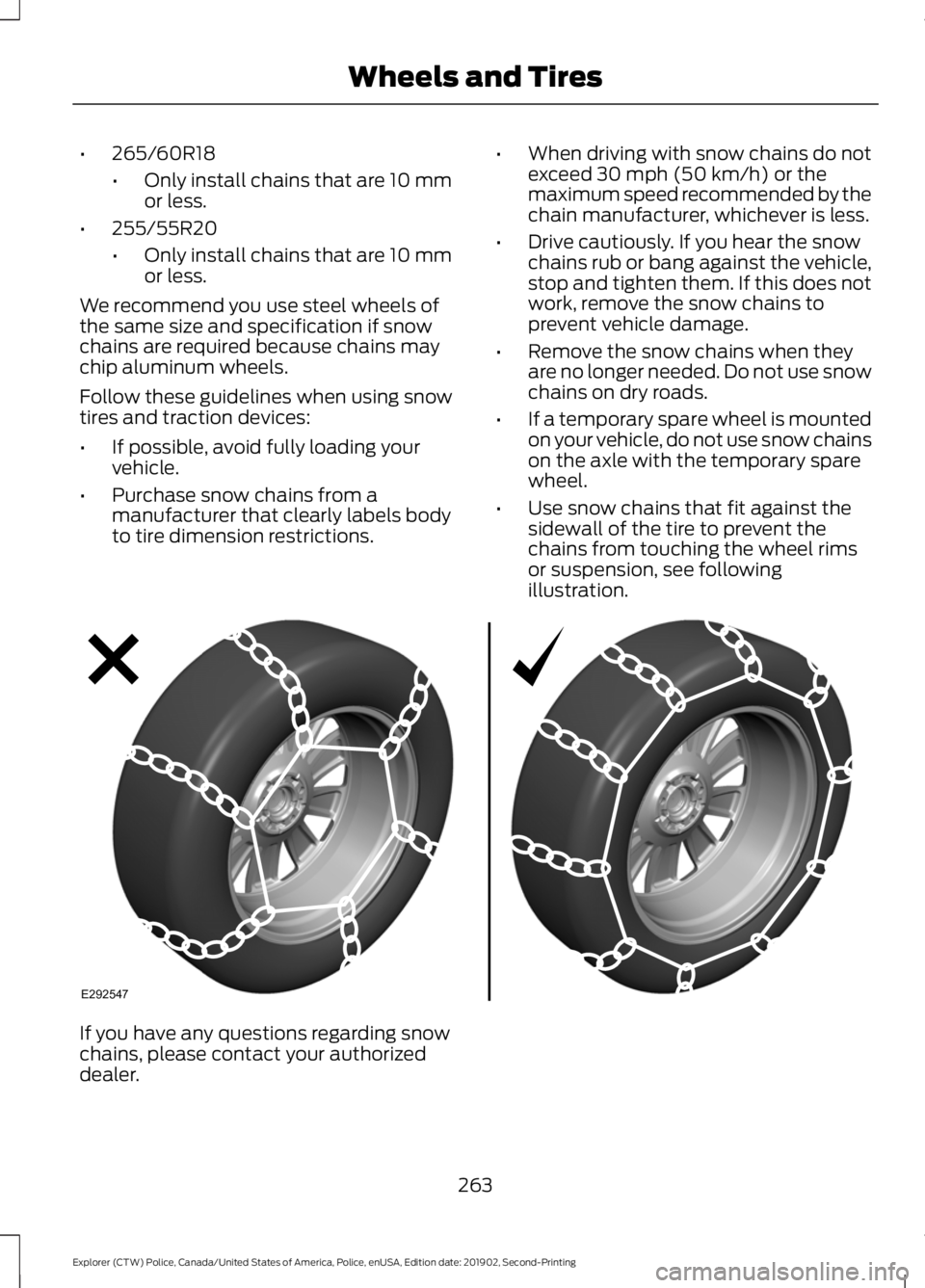 FORD POLICE INTERCEPTOR 2020 Owners Manual •
265/60R18
•Only install chains that are 10 mm
or less.
• 255/55R20
•Only install chains that are 10 mm
or less.
We recommend you use steel wheels of
the same size and specification if snow
c FORD POLICE INTERCEPTOR 2020 Owners Manual •
265/60R18
•Only install chains that are 10 mm
or less.
• 255/55R20
•Only install chains that are 10 mm
or less.
We recommend you use steel wheels of
the same size and specification if snow
c