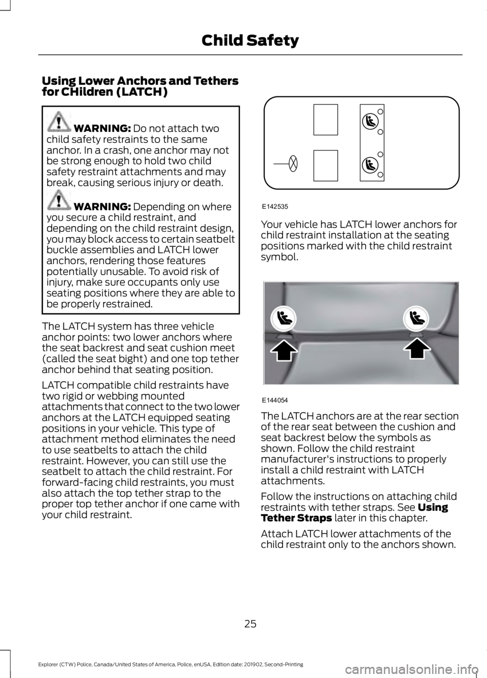 FORD POLICE INTERCEPTOR 2020 Owners Manual Using Lower Anchors and Tethers
for CHildren (LATCH)
WARNING: Do not attach two
child safety restraints to the same
anchor. In a crash, one anchor may not
be strong enough to hold two child
safety res FORD POLICE INTERCEPTOR 2020 Owners Manual Using Lower Anchors and Tethers
for CHildren (LATCH)
WARNING: Do not attach two
child safety restraints to the same
anchor. In a crash, one anchor may not
be strong enough to hold two child
safety res