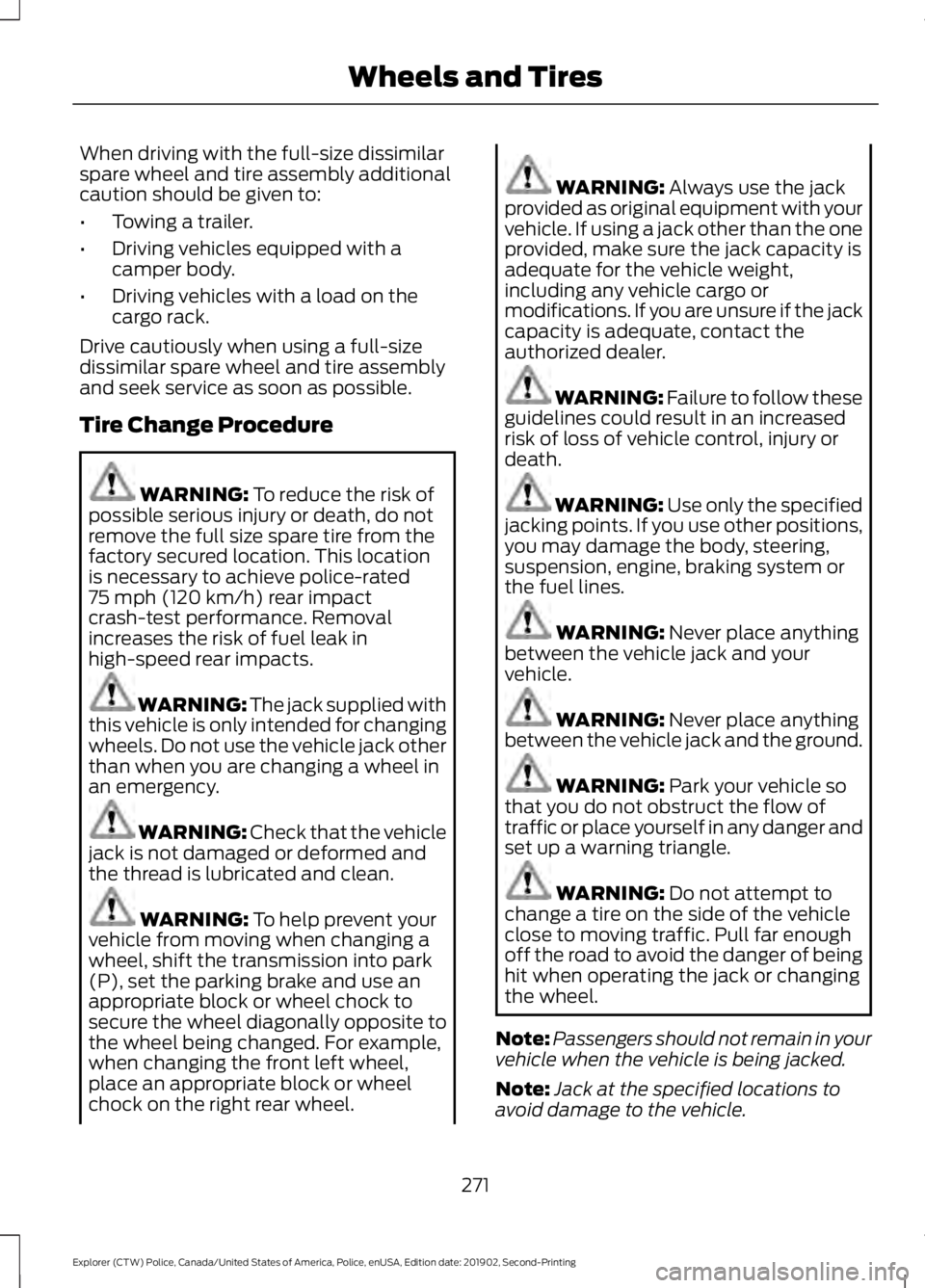 FORD POLICE INTERCEPTOR 2020 Owners Manual When driving with the full-size dissimilar
spare wheel and tire assembly additional
caution should be given to:
•
Towing a trailer.
• Driving vehicles equipped with a
camper body.
• Driving vehi FORD POLICE INTERCEPTOR 2020 Owners Manual When driving with the full-size dissimilar
spare wheel and tire assembly additional
caution should be given to:
•
Towing a trailer.
• Driving vehicles equipped with a
camper body.
• Driving vehi