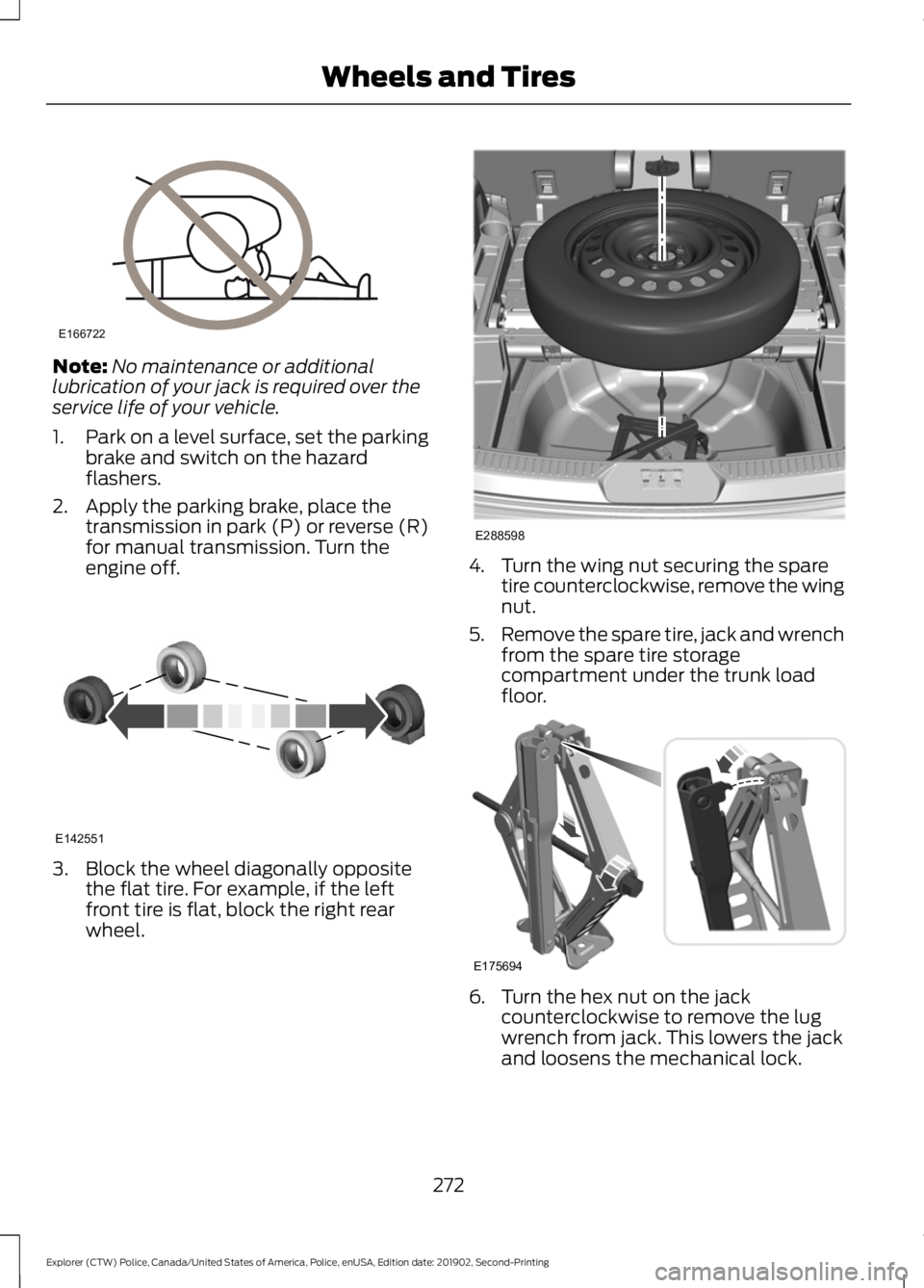 FORD POLICE INTERCEPTOR 2020 Owners Manual Note:
No maintenance or additional
lubrication of your jack is required over the
service life of your vehicle.
1. Park on a level surface, set the parking
brake and switch on the hazard
flashers.
2. A FORD POLICE INTERCEPTOR 2020 Owners Manual Note:
No maintenance or additional
lubrication of your jack is required over the
service life of your vehicle.
1. Park on a level surface, set the parking
brake and switch on the hazard
flashers.
2. A