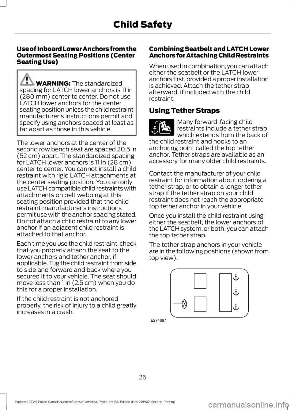 FORD POLICE INTERCEPTOR 2020 Owners Manual Use of Inboard Lower Anchors from the
Outermost Seating Positions (Center
Seating Use)
WARNING: The standardized
spacing for LATCH lower anchors is 11 in
(280 mm) center to center. Do not use
LATCH lo FORD POLICE INTERCEPTOR 2020 Owners Manual Use of Inboard Lower Anchors from the
Outermost Seating Positions (Center
Seating Use)
WARNING: The standardized
spacing for LATCH lower anchors is 11 in
(280 mm) center to center. Do not use
LATCH lo
