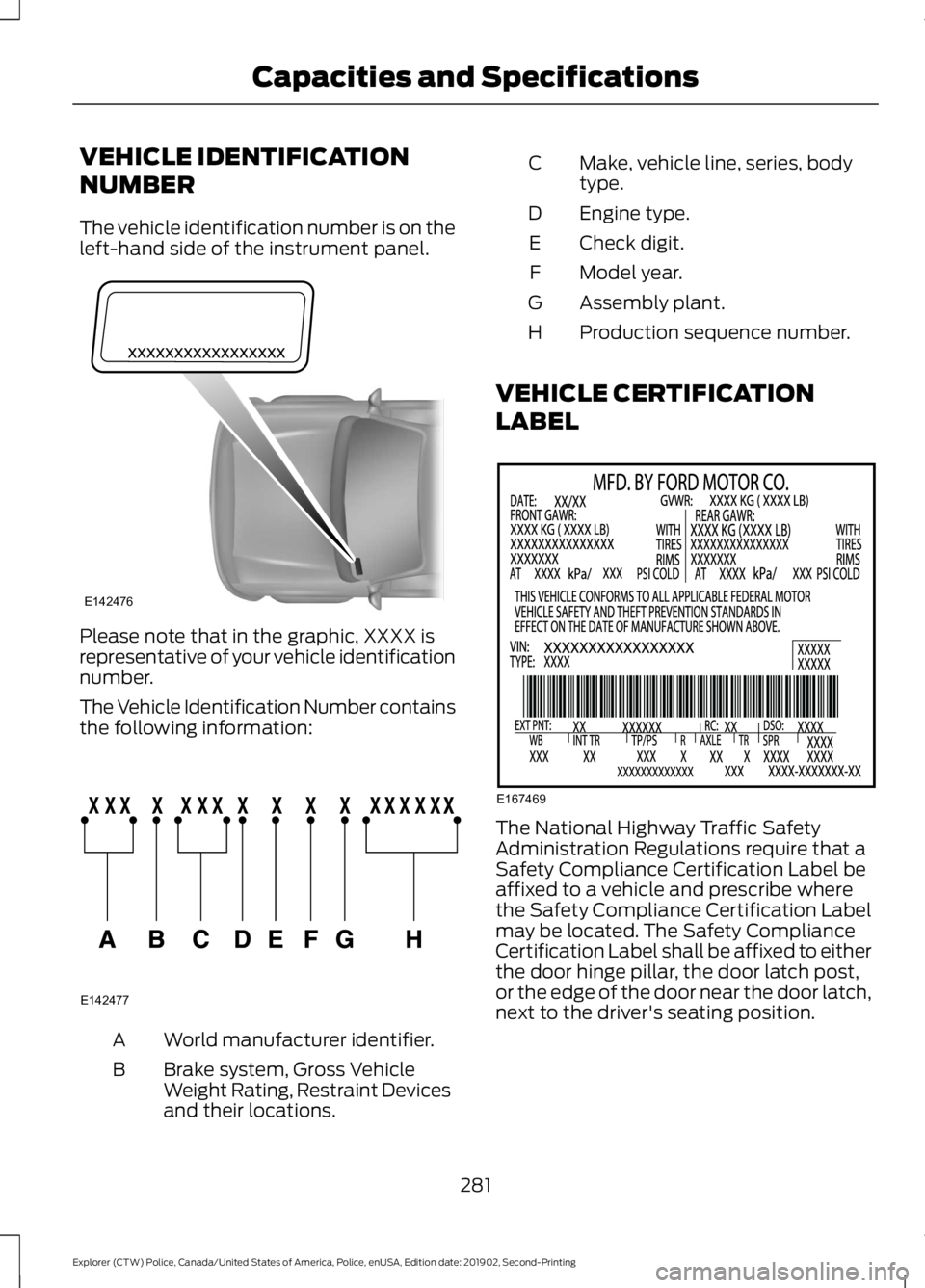 FORD POLICE INTERCEPTOR 2020  Owners Manual VEHICLE IDENTIFICATION
NUMBER
The vehicle identification number is on the
left-hand side of the instrument panel.
Please note that in the graphic, XXXX is
representative of your vehicle identification
