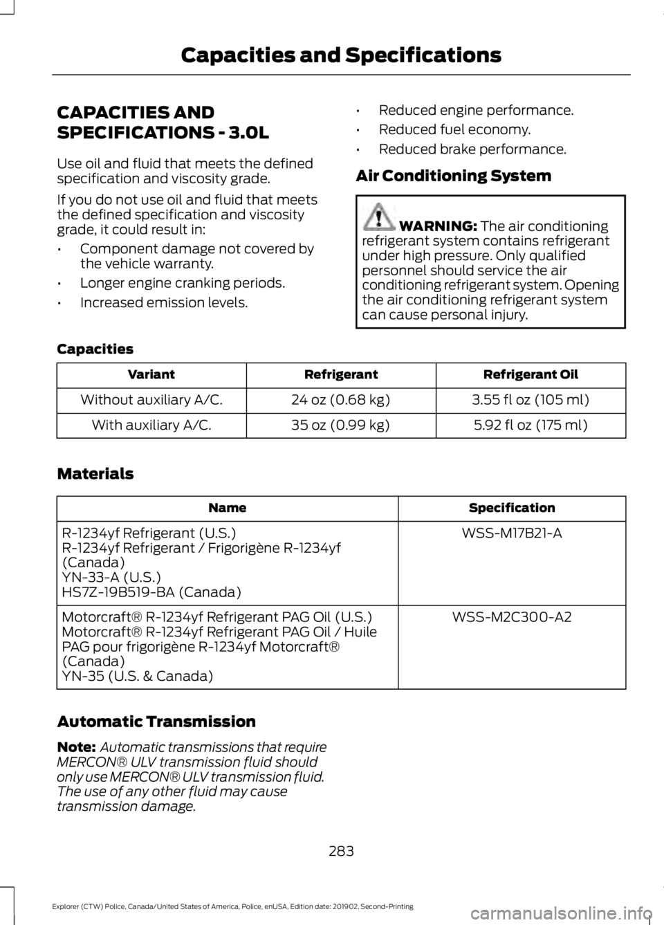 FORD POLICE INTERCEPTOR 2020  Owners Manual CAPACITIES AND
SPECIFICATIONS - 3.0L
Use oil and fluid that meets the defined
specification and viscosity grade.
If you do not use oil and fluid that meets
the defined specification and viscosity
grad