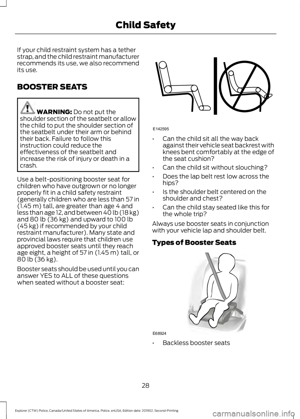 FORD POLICE INTERCEPTOR 2020 Owners Guide If your child restraint system has a tether
strap, and the child restraint manufacturer
recommends its use, we also recommend
its use.
BOOSTER SEATS
WARNING: Do not put the
shoulder section of the sea FORD POLICE INTERCEPTOR 2020 Owners Guide If your child restraint system has a tether
strap, and the child restraint manufacturer
recommends its use, we also recommend
its use.
BOOSTER SEATS
WARNING: Do not put the
shoulder section of the sea