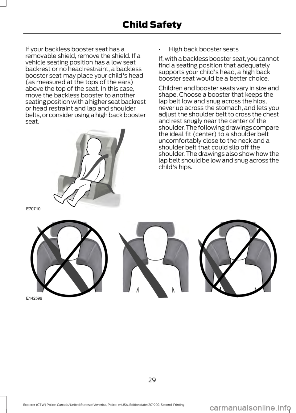 FORD POLICE INTERCEPTOR 2020 Owners Guide If your backless booster seat has a
removable shield, remove the shield. If a
vehicle seating position has a low seat
backrest or no head restraint, a backless
booster seat may place your child's 