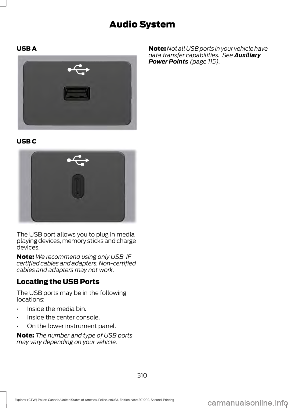 FORD POLICE INTERCEPTOR 2020 Owners Manual USB A
USB C
The USB port allows you to plug in media
playing devices, memory sticks and charge
devices.
Note:
We recommend using only USB-IF
certified cables and adapters. Non-certified
cables and ada FORD POLICE INTERCEPTOR 2020 Owners Manual USB A
USB C
The USB port allows you to plug in media
playing devices, memory sticks and charge
devices.
Note:
We recommend using only USB-IF
certified cables and adapters. Non-certified
cables and ada