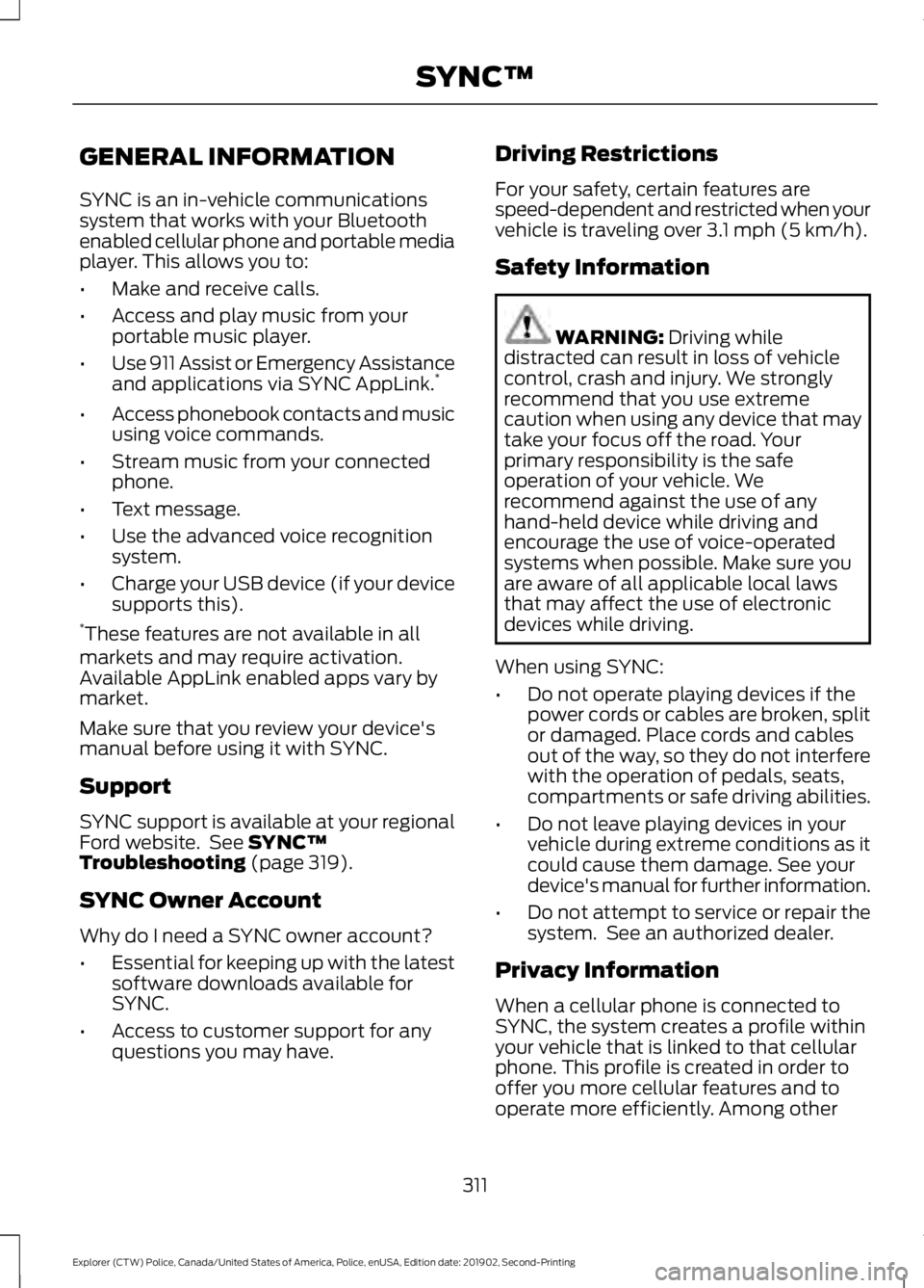 FORD POLICE INTERCEPTOR 2020 Owners Manual GENERAL INFORMATION
SYNC is an in-vehicle communications
system that works with your Bluetooth
enabled cellular phone and portable media
player. This allows you to:
•
Make and receive calls.
• Acc FORD POLICE INTERCEPTOR 2020 Owners Manual GENERAL INFORMATION
SYNC is an in-vehicle communications
system that works with your Bluetooth
enabled cellular phone and portable media
player. This allows you to:
•
Make and receive calls.
• Acc
