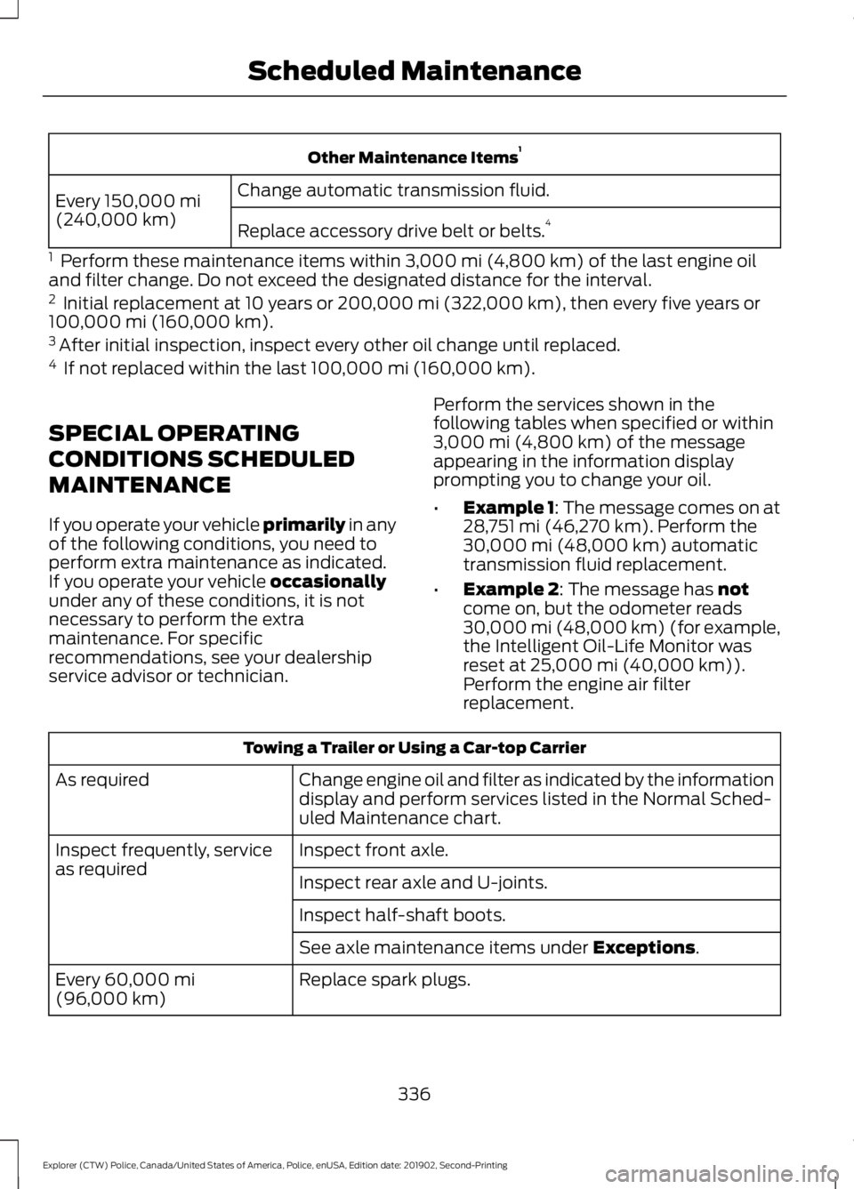 FORD POLICE INTERCEPTOR 2020 Owners Manual Other Maintenance Items
1
Change automatic transmission fluid.
Every 150,000 mi
(240,000 km) Replace accessory drive belt or belts. 4
1 Perform these maintenance items within
3,000 mi (4,800 km) of FORD POLICE INTERCEPTOR 2020 Owners Manual Other Maintenance Items
1
Change automatic transmission fluid.
Every 150,000 mi
(240,000 km) Replace accessory drive belt or belts. 4
1 Perform these maintenance items within
3,000 mi (4,800 km) of