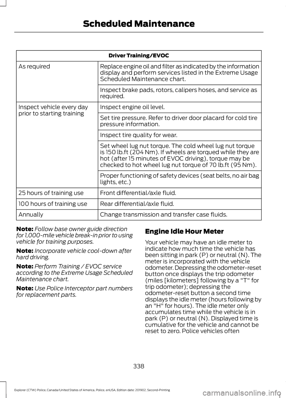 FORD POLICE INTERCEPTOR 2020 Owners Manual Driver Training/EVOC
Replace engine oil and filter as indicated by the information
display and perform services listed in the Extreme Usage
Scheduled Maintenance chart.
As required
Inspect brake pads, FORD POLICE INTERCEPTOR 2020 Owners Manual Driver Training/EVOC
Replace engine oil and filter as indicated by the information
display and perform services listed in the Extreme Usage
Scheduled Maintenance chart.
As required
Inspect brake pads,