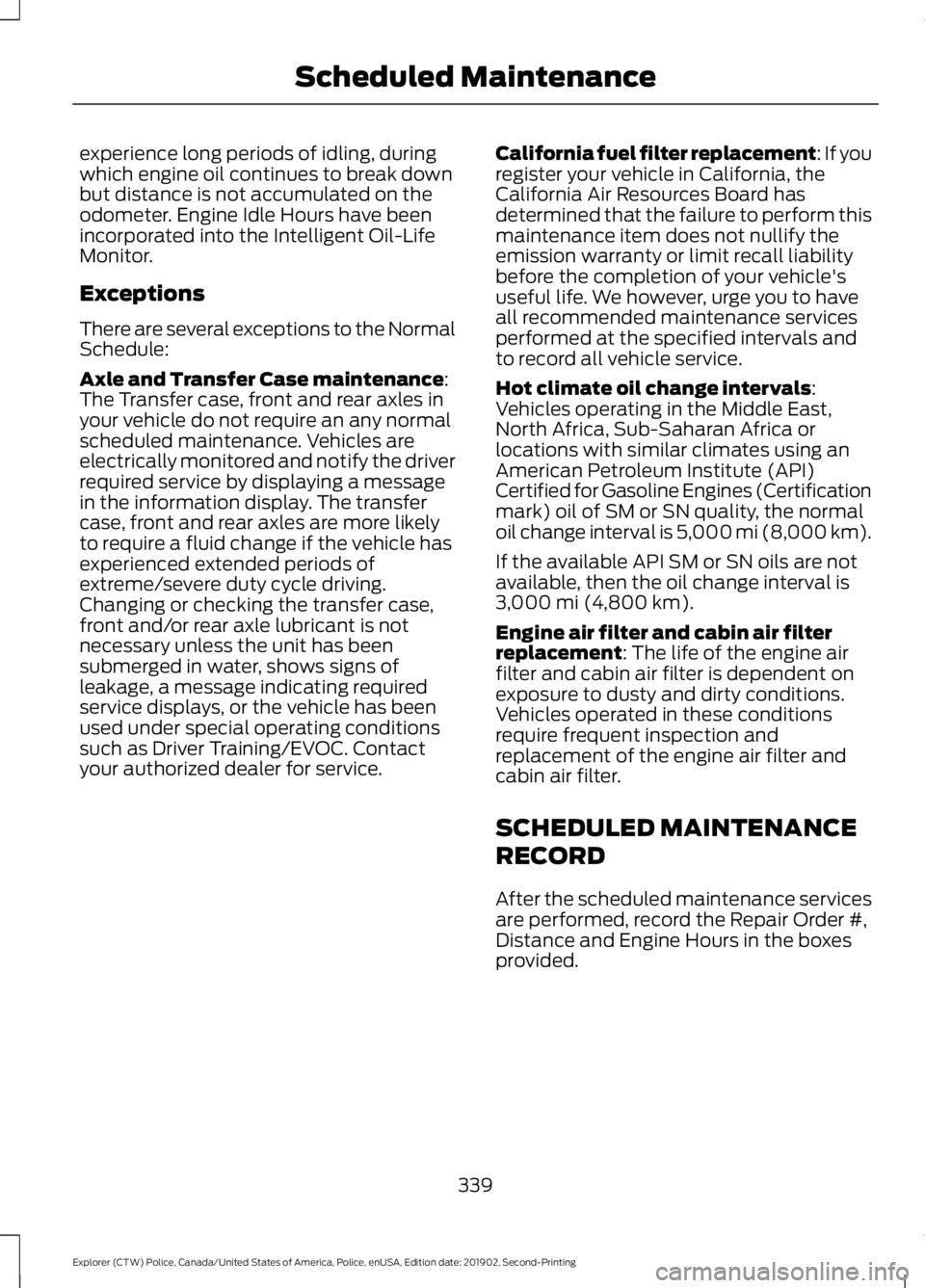FORD POLICE INTERCEPTOR 2020 Owners Manual experience long periods of idling, during
which engine oil continues to break down
but distance is not accumulated on the
odometer. Engine Idle Hours have been
incorporated into the Intelligent Oil-Li FORD POLICE INTERCEPTOR 2020 Owners Manual experience long periods of idling, during
which engine oil continues to break down
but distance is not accumulated on the
odometer. Engine Idle Hours have been
incorporated into the Intelligent Oil-Li