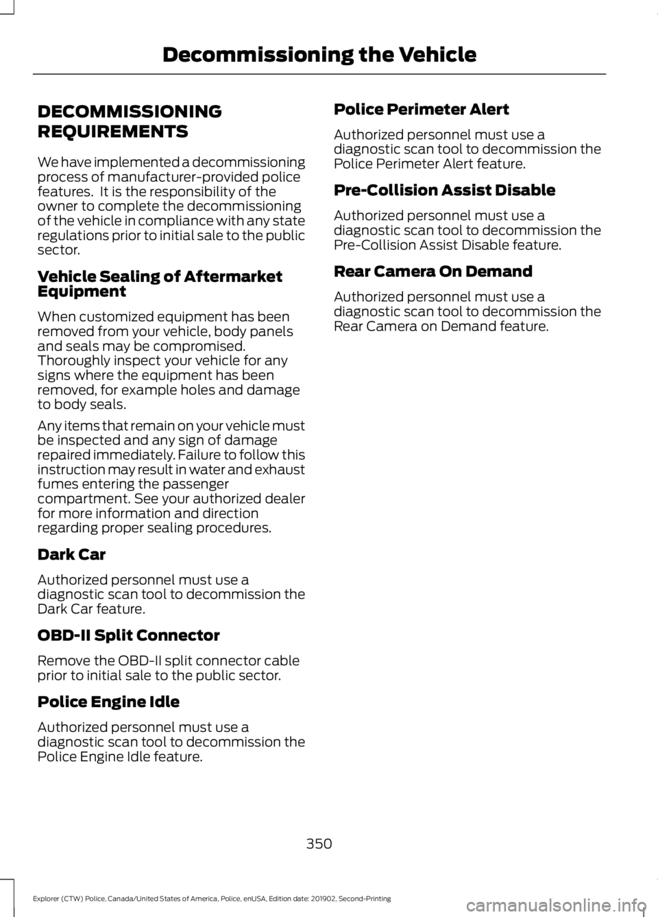 FORD POLICE INTERCEPTOR 2020  Owners Manual DECOMMISSIONING
REQUIREMENTS
We have implemented a decommissioning
process of manufacturer-provided police
features.  It is the responsibility of the
owner to complete the decommissioning
of the vehic