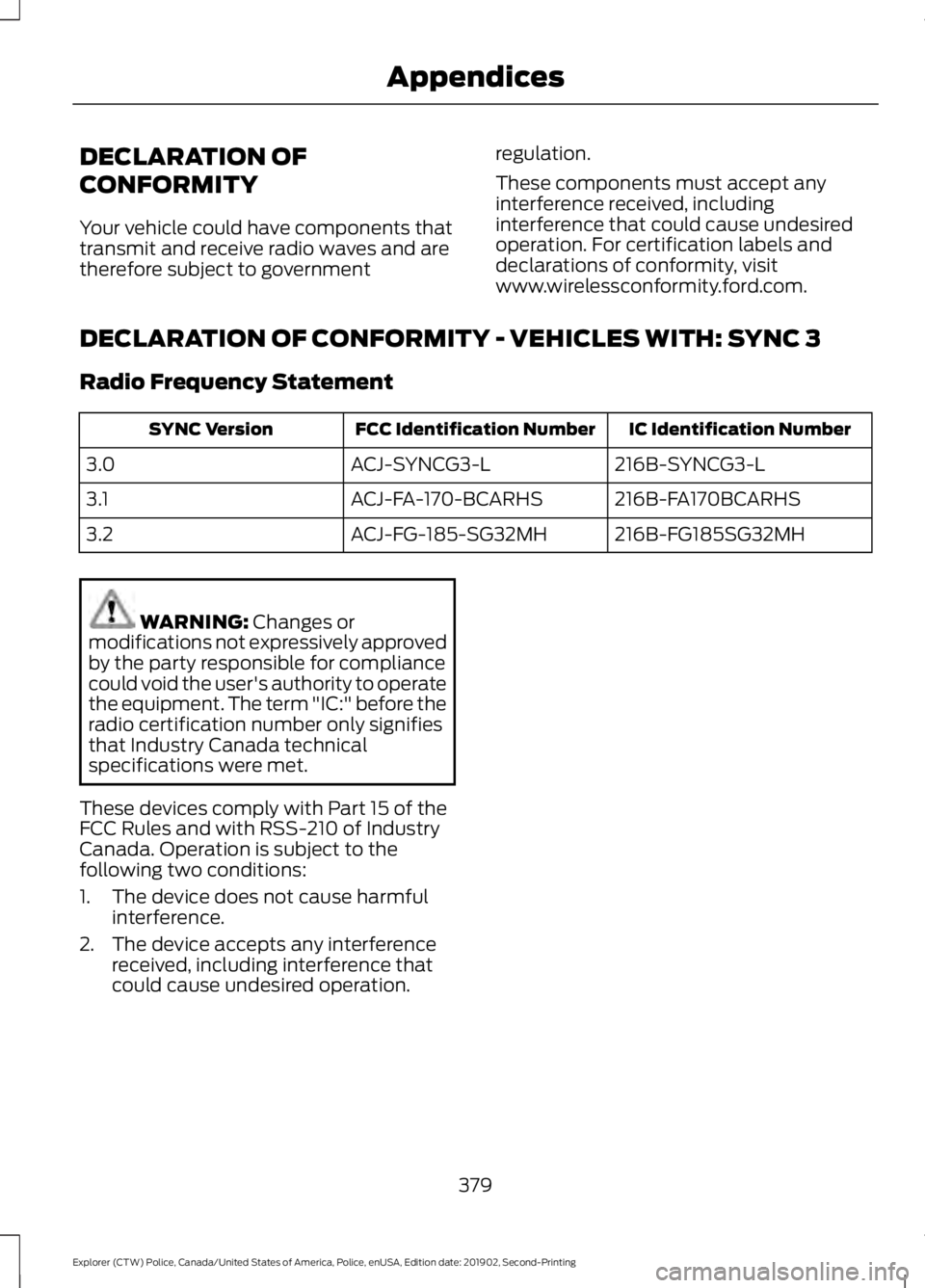 FORD POLICE INTERCEPTOR 2020 Owners Manual DECLARATION OF
CONFORMITY
Your vehicle could have components that
transmit and receive radio waves and are
therefore subject to government
regulation.
These components must accept any
interference rec FORD POLICE INTERCEPTOR 2020 Owners Manual DECLARATION OF
CONFORMITY
Your vehicle could have components that
transmit and receive radio waves and are
therefore subject to government
regulation.
These components must accept any
interference rec