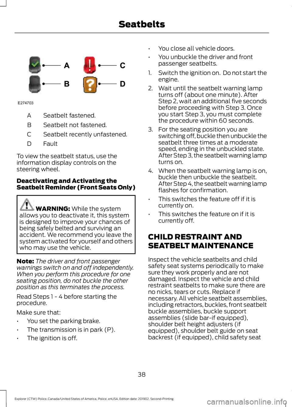 FORD POLICE INTERCEPTOR 2020 Owners Manual Seatbelt fastened.
A
Seatbelt not fastened.
B
Seatbelt recently unfastened.
C
Fault
D
To view the seatbelt status, use the
information display controls on the
steering wheel.
Deactivating and Activati FORD POLICE INTERCEPTOR 2020 Owners Manual Seatbelt fastened.
A
Seatbelt not fastened.
B
Seatbelt recently unfastened.
C
Fault
D
To view the seatbelt status, use the
information display controls on the
steering wheel.
Deactivating and Activati