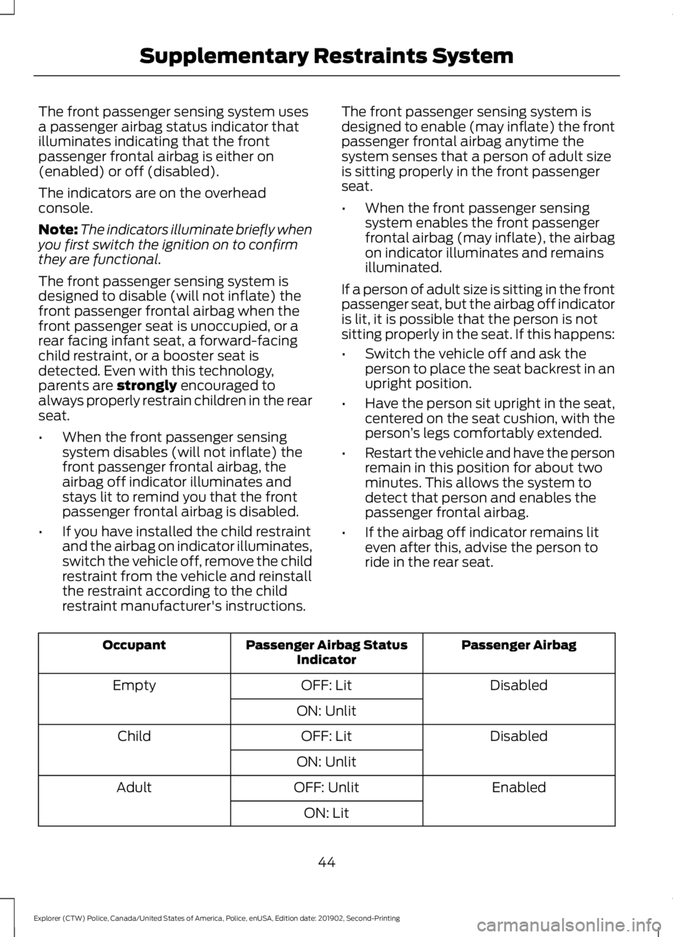 FORD POLICE INTERCEPTOR 2020 Service Manual The front passenger sensing system uses
a passenger airbag status indicator that
illuminates indicating that the front
passenger frontal airbag is either on
(enabled) or off (disabled).
The indicators FORD POLICE INTERCEPTOR 2020 Service Manual The front passenger sensing system uses
a passenger airbag status indicator that
illuminates indicating that the front
passenger frontal airbag is either on
(enabled) or off (disabled).
The indicators