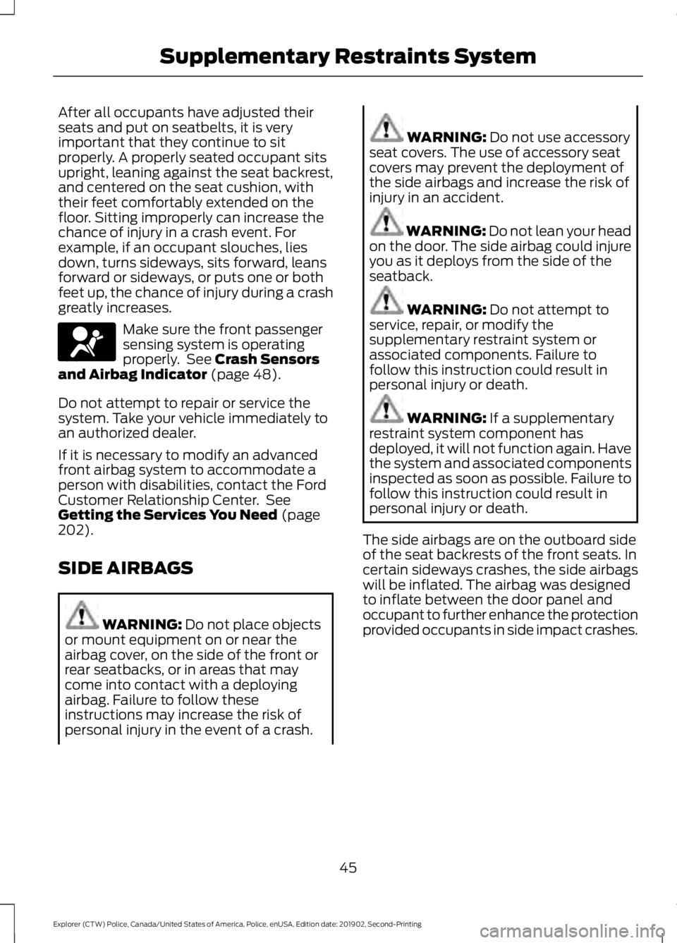 FORD POLICE INTERCEPTOR 2020 Service Manual After all occupants have adjusted their
seats and put on seatbelts, it is very
important that they continue to sit
properly. A properly seated occupant sits
upright, leaning against the seat backrest, FORD POLICE INTERCEPTOR 2020 Service Manual After all occupants have adjusted their
seats and put on seatbelts, it is very
important that they continue to sit
properly. A properly seated occupant sits
upright, leaning against the seat backrest,