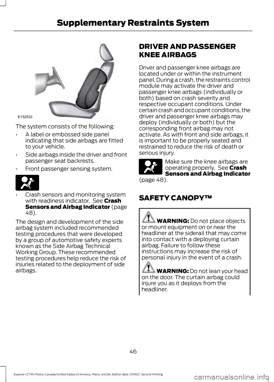 FORD POLICE INTERCEPTOR 2020 Service Manual The system consists of the following:
•
A label or embossed side panel
indicating that side airbags are fitted
to your vehicle.
• Side airbags inside the driver and front
passenger seat backrests. FORD POLICE INTERCEPTOR 2020 Service Manual The system consists of the following:
•
A label or embossed side panel
indicating that side airbags are fitted
to your vehicle.
• Side airbags inside the driver and front
passenger seat backrests.