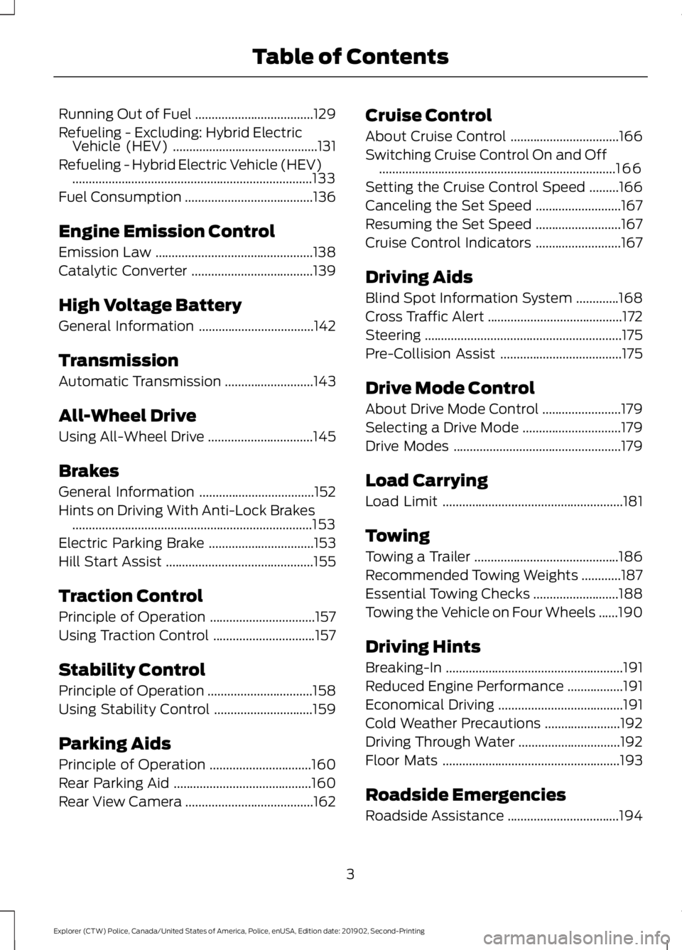 FORD POLICE INTERCEPTOR 2020  Owners Manual Running Out of Fuel
....................................129
Refueling - Excluding: Hybrid Electric Vehicle (HEV) ............................................
131
Refueling - Hybrid Electric Vehicle (H