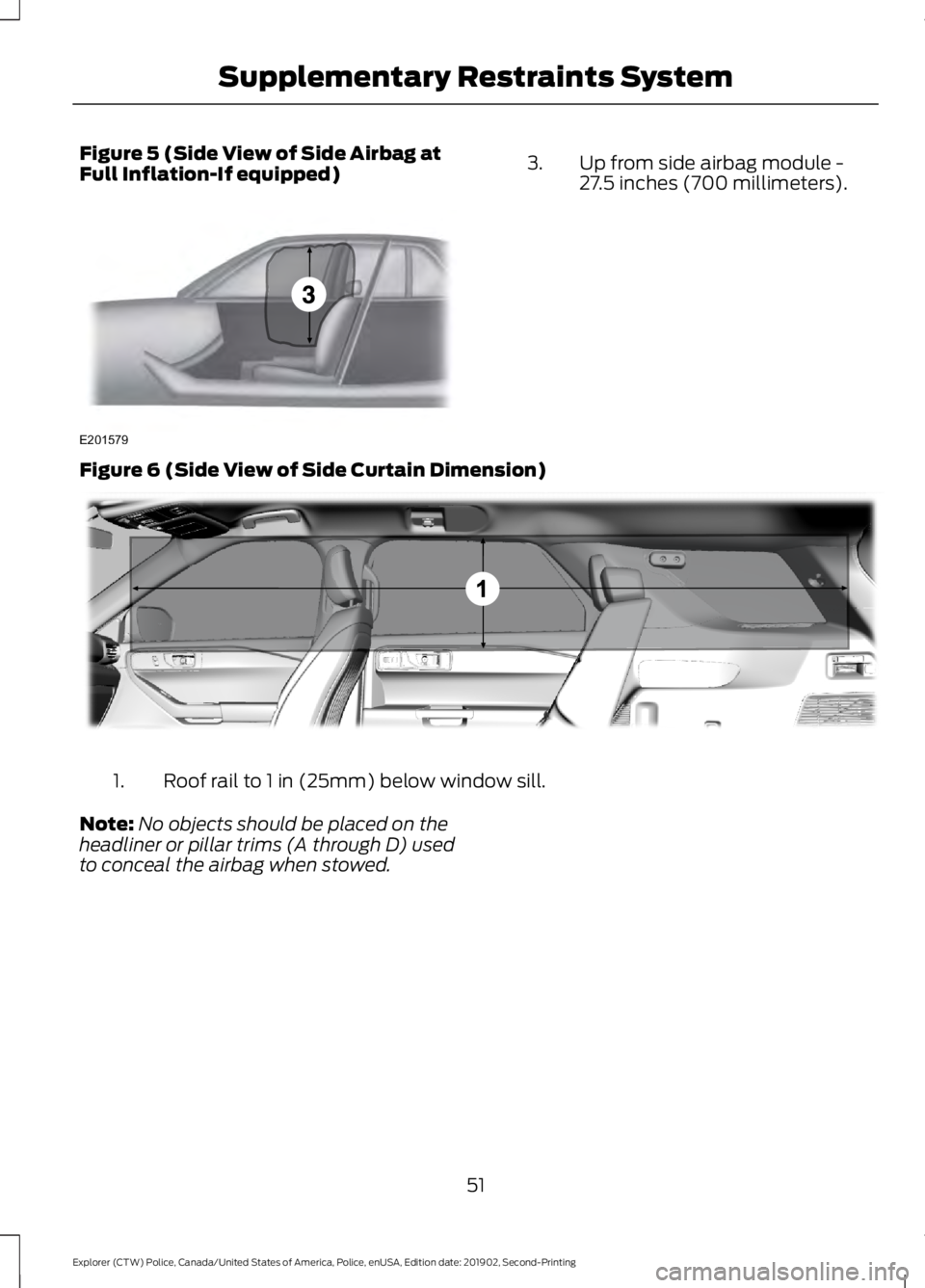 FORD POLICE INTERCEPTOR 2020 Workshop Manual Figure 5 (Side View of Side Airbag at
Full Inflation-If equipped)
Up from side airbag module -
27.5 inches (700 millimeters).
3.
Figure 6 (Side View of Side Curtain Dimension) Roof rail to 1 in (25mm) FORD POLICE INTERCEPTOR 2020 Workshop Manual Figure 5 (Side View of Side Airbag at
Full Inflation-If equipped)
Up from side airbag module -
27.5 inches (700 millimeters).
3.
Figure 6 (Side View of Side Curtain Dimension) Roof rail to 1 in (25mm)