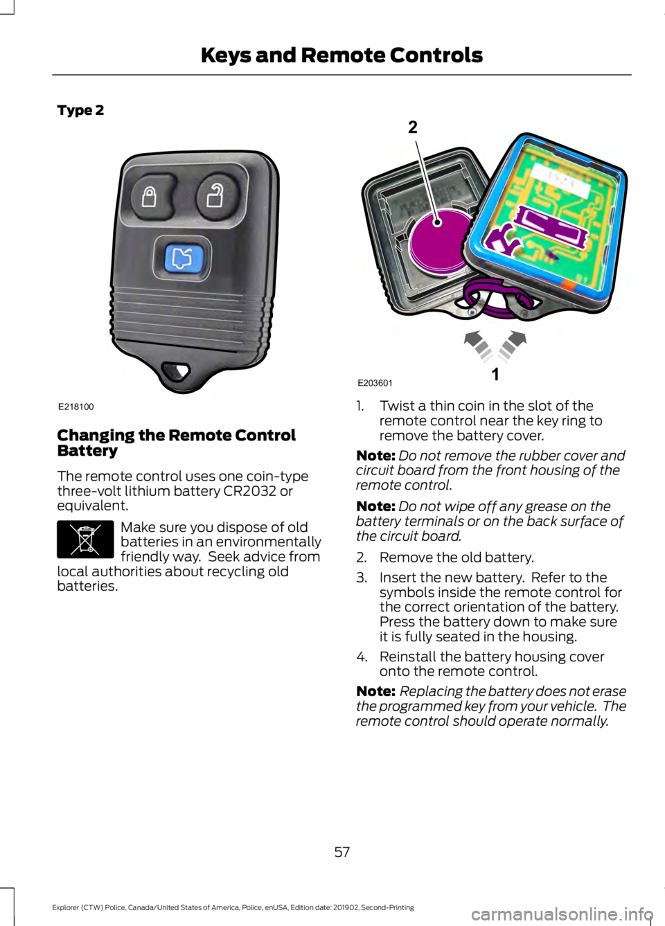 FORD POLICE INTERCEPTOR 2020 Workshop Manual Type 2
Changing the Remote Control
Battery
The remote control uses one coin-type
three-volt lithium battery CR2032 or
equivalent.
Make sure you dispose of old
batteries in an environmentally
friendly FORD POLICE INTERCEPTOR 2020 Workshop Manual Type 2
Changing the Remote Control
Battery
The remote control uses one coin-type
three-volt lithium battery CR2032 or
equivalent.
Make sure you dispose of old
batteries in an environmentally
friendly