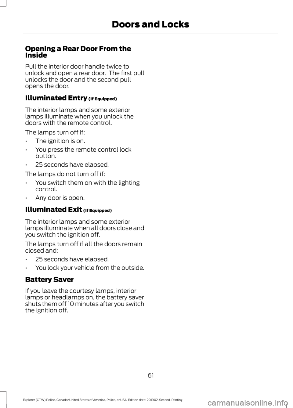 FORD POLICE INTERCEPTOR 2020 Repair Manual Opening a Rear Door From the
Inside
Pull the interior door handle twice to
unlock and open a rear door. The first pull
unlocks the door and the second pull
opens the door.
Illuminated Entry (If Equip FORD POLICE INTERCEPTOR 2020 Repair Manual Opening a Rear Door From the
Inside
Pull the interior door handle twice to
unlock and open a rear door. The first pull
unlocks the door and the second pull
opens the door.
Illuminated Entry (If Equip