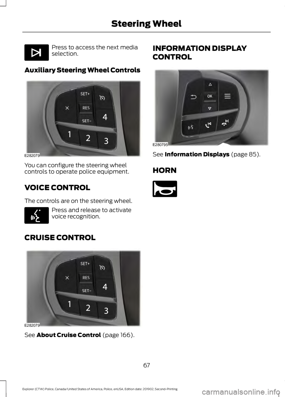 FORD POLICE INTERCEPTOR 2020 Repair Manual Press to access the next media
selection.
Auxiliary Steering Wheel Controls You can configure the steering wheel
controls to operate police equipment.
VOICE CONTROL
The controls are on the steering wh FORD POLICE INTERCEPTOR 2020 Repair Manual Press to access the next media
selection.
Auxiliary Steering Wheel Controls You can configure the steering wheel
controls to operate police equipment.
VOICE CONTROL
The controls are on the steering wh