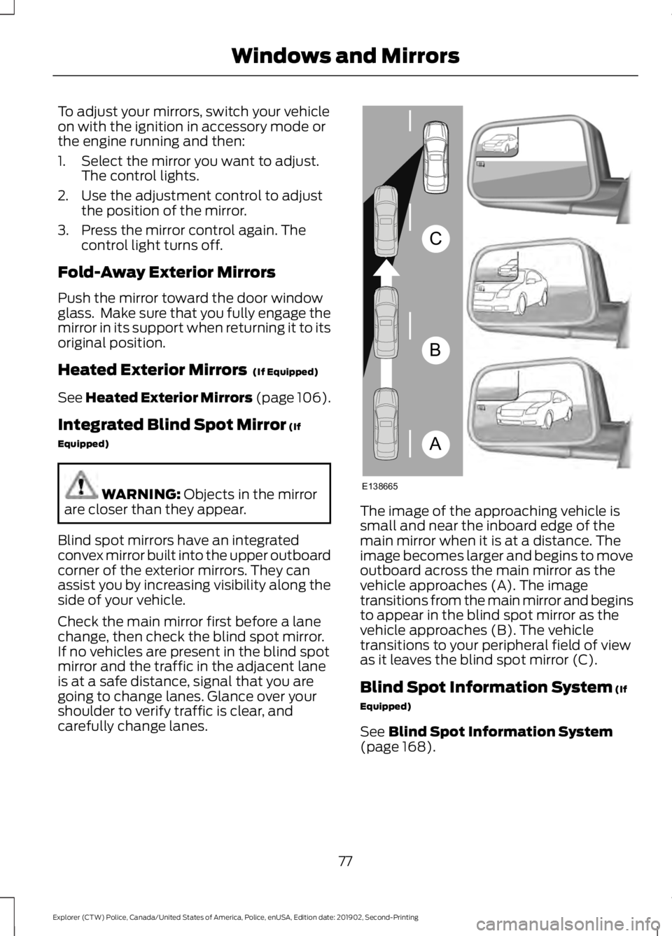 FORD POLICE INTERCEPTOR 2020  Owners Manual To adjust your mirrors, switch your vehicle
on with the ignition in accessory mode or
the engine running and then:
1. Select the mirror you want to adjust.
The control lights.
2. Use the adjustment co