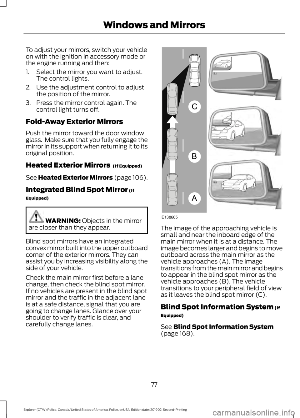 FORD POLICE INTERCEPTOR 2020  Owners Manual To adjust your mirrors, switch your vehicle
on with the ignition in accessory mode or
the engine running and then:
1. Select the mirror you want to adjust.
The control lights.
2. Use the adjustment co