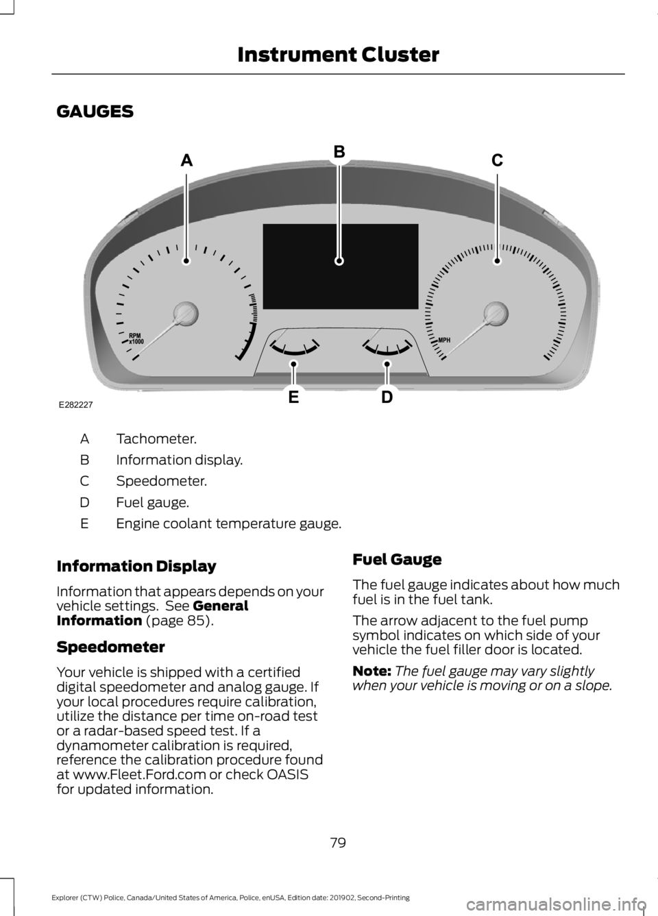 FORD POLICE INTERCEPTOR 2020  Owners Manual GAUGES
Tachometer.
A
Information display.
B
Speedometer.
C
Fuel gauge.
D
Engine coolant temperature gauge.
E
Information Display
Information that appears depends on your
vehicle settings.  See General