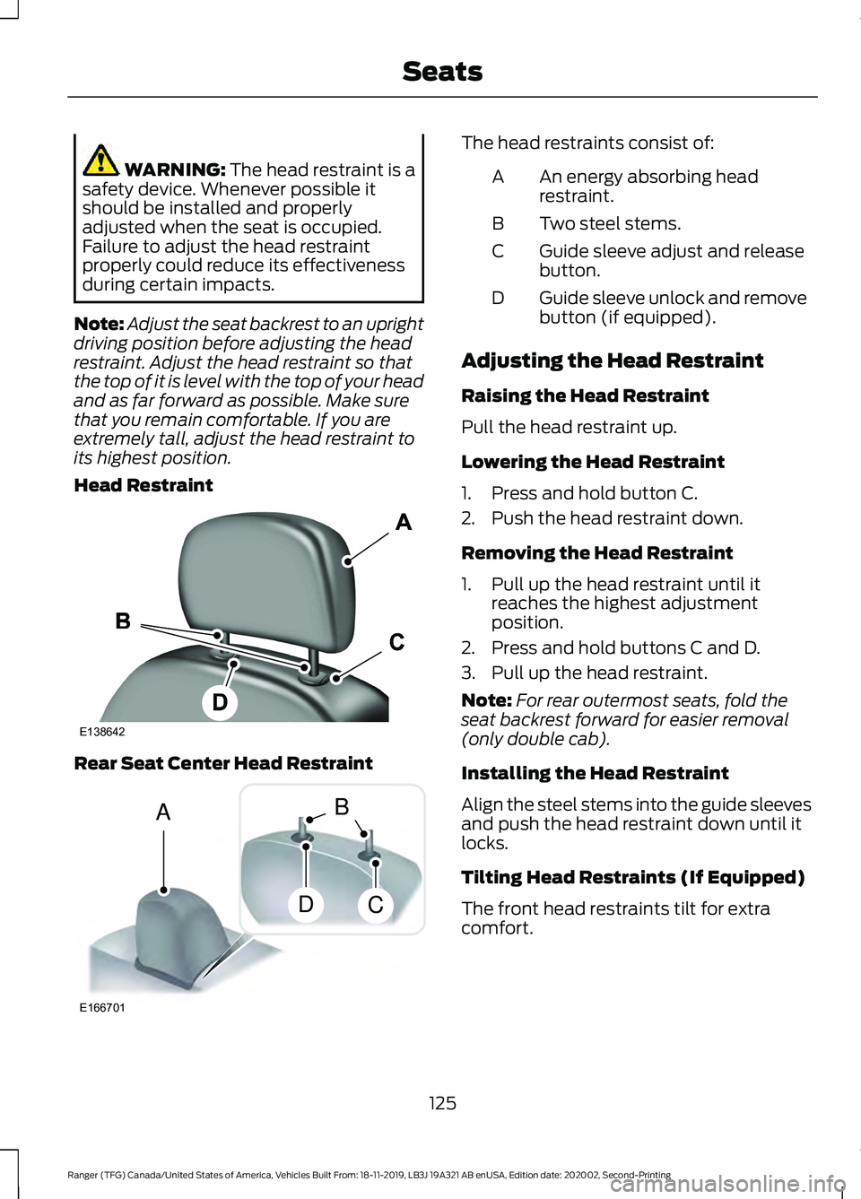FORD RANGER 2020  Owners Manual WARNING: The head restraint is a
safety device. Whenever possible it
should be installed and properly
adjusted when the seat is occupied.
Failure to adjust the head restraint
properly could reduce its