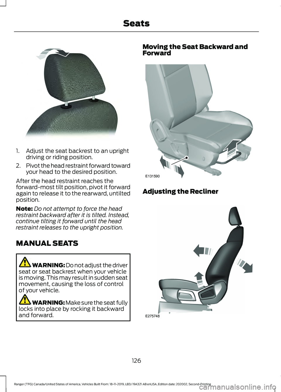FORD RANGER 2020  Owners Manual 1. Adjust the seat backrest to an upright
driving or riding position.
2. Pivot the head restraint forward toward
your head to the desired position.
After the head restraint reaches the
forward-most ti