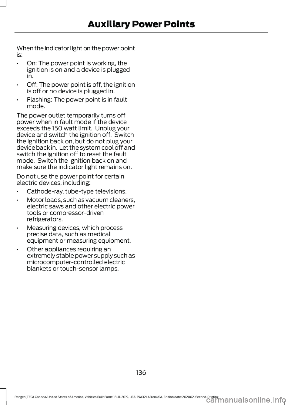 FORD RANGER 2020 Owners Guide When the indicator light on the power point
is:
•
On: The power point is working, the
ignition is on and a device is plugged
in.
• Off: The power point is off, the ignition
is off or no device is FORD RANGER 2020 Owners Guide When the indicator light on the power point
is:
•
On: The power point is working, the
ignition is on and a device is plugged
in.
• Off: The power point is off, the ignition
is off or no device is